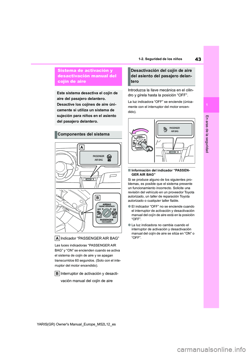 TOYOTA GR YARIS 2021 Manual del propietario (in Spanish) 43
1
YARIS(GR) Owners Manual_Europe_M52L12_es
1-2. Seguridad de los niños
En aras de la seguridad
1-2.Segu ridad de los niñ os
Indicador “PASSENGER AIR BAG”
Las luces indicadoras “PASSENGER A TOYOTA GR YARIS 2021 Manual del propietario (in Spanish) 43
1
YARIS(GR) Owners Manual_Europe_M52L12_es
1-2. Seguridad de los niños
En aras de la seguridad
1-2.Segu ridad de los niñ os
Indicador “PASSENGER AIR BAG”
Las luces indicadoras “PASSENGER A