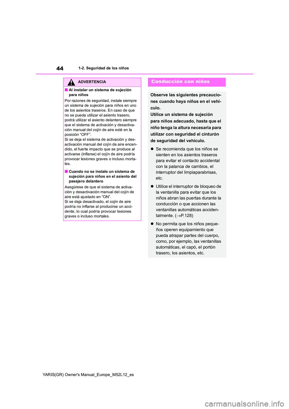TOYOTA GR YARIS 2021 Manual del propietario (in Spanish) 44
YARIS(GR) Owners Manual_Europe_M52L12_es
1-2. Seguridad de los niños
ADVERTENCIA
■Al instalar un sistema de sujeción
para niños
Por razones de seguridad, instale siempre un sistema de suj TOYOTA GR YARIS 2021 Manual del propietario (in Spanish) 44
YARIS(GR) Owners Manual_Europe_M52L12_es
1-2. Seguridad de los niños
ADVERTENCIA
■Al instalar un sistema de sujeción
para niños
Por razones de seguridad, instale siempre un sistema de suj