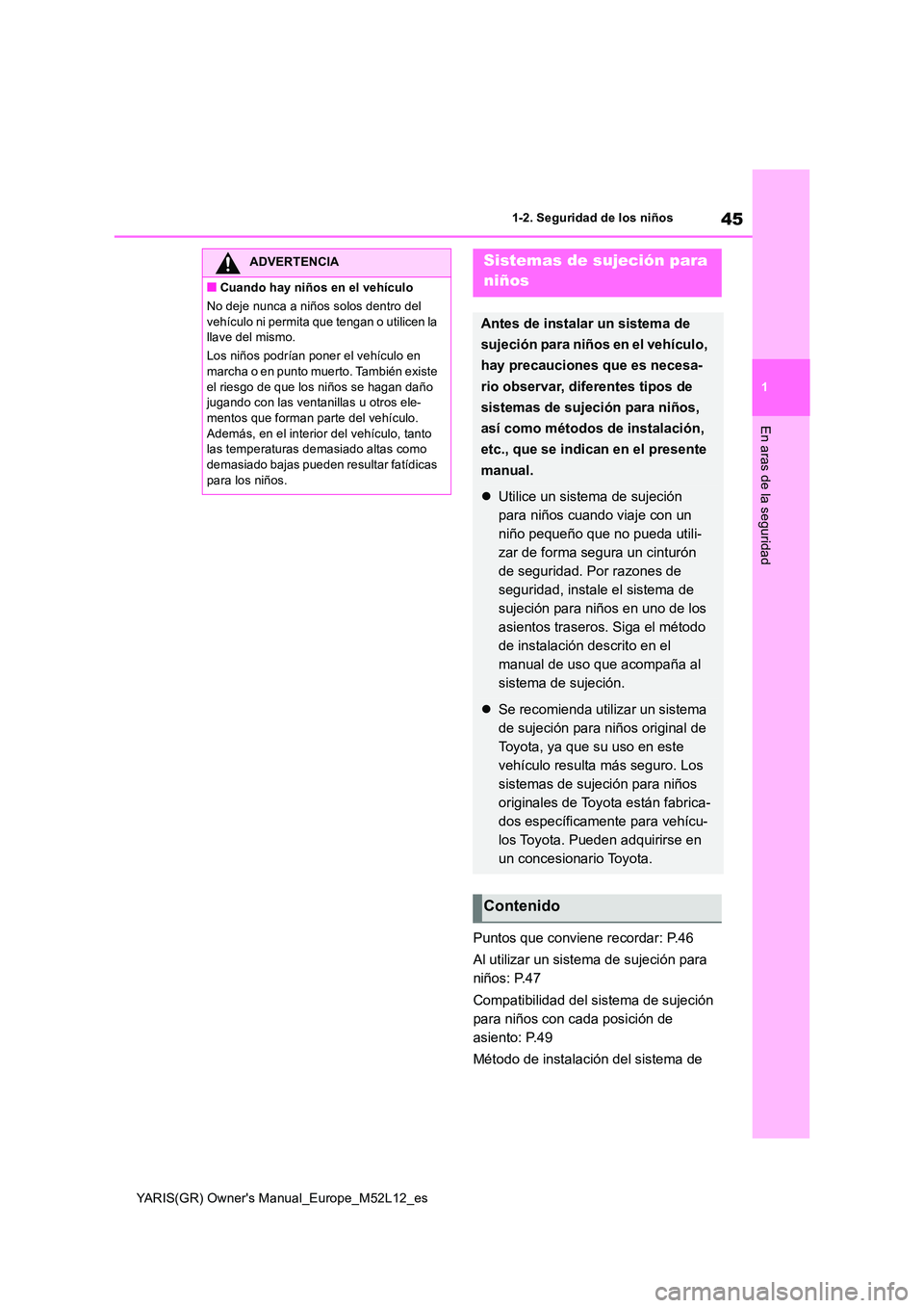 TOYOTA GR YARIS 2021 Manual del propietario (in Spanish) 45
1
YARIS(GR) Owners Manual_Europe_M52L12_es
1-2. Seguridad de los niños
En aras de la seguridad
Puntos que conviene recordar: P.46
Al utilizar un sistema de sujeción para
niños: P.47
Compati TOYOTA GR YARIS 2021 Manual del propietario (in Spanish) 45
1
YARIS(GR) Owners Manual_Europe_M52L12_es
1-2. Seguridad de los niños
En aras de la seguridad
Puntos que conviene recordar: P.46
Al utilizar un sistema de sujeción para
niños: P.47
Compati