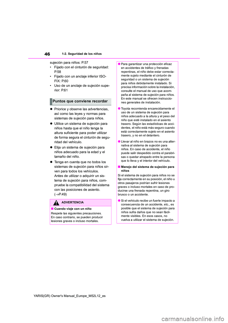 TOYOTA GR YARIS 2021 Manual del propietario (in Spanish) 46
YARIS(GR) Owners Manual_Europe_M52L12_es
1-2. Seguridad de los niños
sujeción para niños: P.57
• Fijado con el cinturón de seguridad:
P. 5 8
• Fijado con un anclaje inferior ISO-
FIX: P. TOYOTA GR YARIS 2021 Manual del propietario (in Spanish) 46
YARIS(GR) Owners Manual_Europe_M52L12_es
1-2. Seguridad de los niños
sujeción para niños: P.57
• Fijado con el cinturón de seguridad:
P. 5 8
• Fijado con un anclaje inferior ISO-
FIX: P.