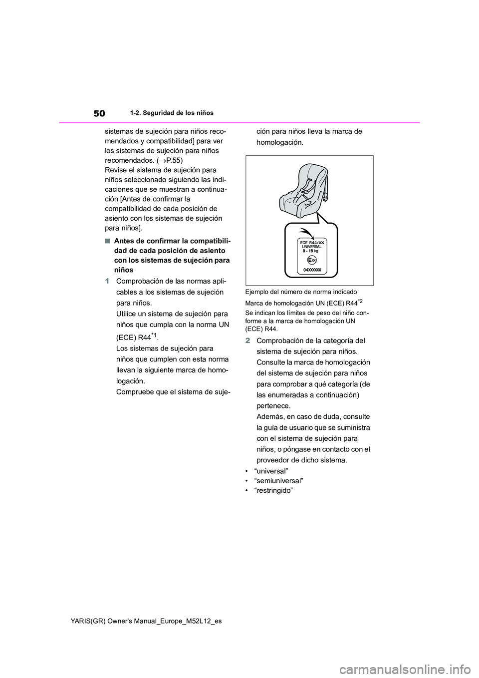 TOYOTA GR YARIS 2021  Manual del propietario (in Spanish) 50
YARIS(GR) Owners Manual_Europe_M52L12_es
1-2. Seguridad de los niños
sistemas de sujeción para niños reco- 
mendados y compatibilidad] para ver 
los sistemas de sujeción para niños 
recomenda