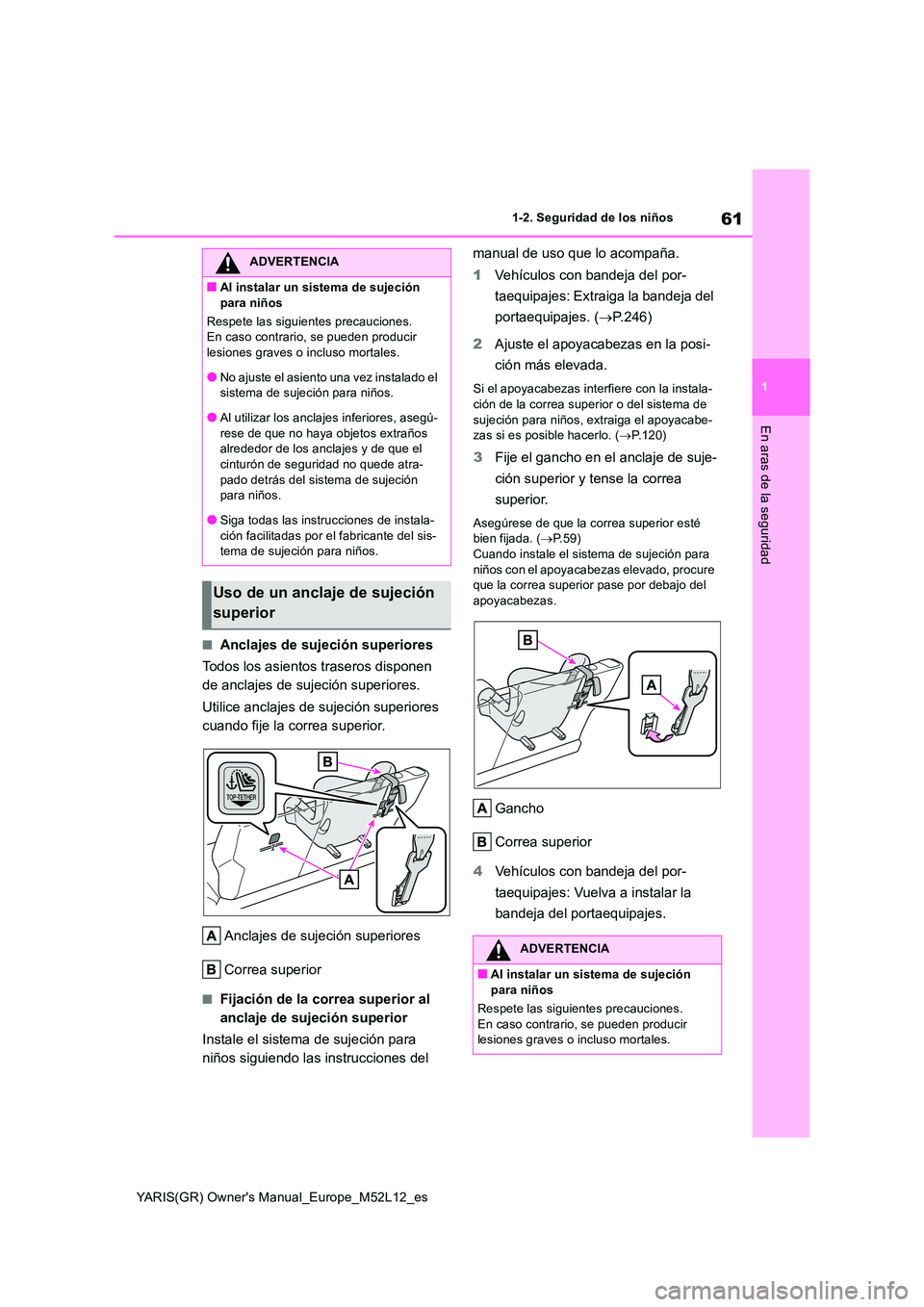 TOYOTA GR YARIS 2021 Manual del propietario (in Spanish) 61
1
YARIS(GR) Owners Manual_Europe_M52L12_es
1-2. Seguridad de los niños
En aras de la seguridad
■Anclajes de sujeción superiores
Todos los asientos traseros disponen
de anclajes de sujeción TOYOTA GR YARIS 2021 Manual del propietario (in Spanish) 61
1
YARIS(GR) Owners Manual_Europe_M52L12_es
1-2. Seguridad de los niños
En aras de la seguridad
■Anclajes de sujeción superiores
Todos los asientos traseros disponen
de anclajes de sujeción