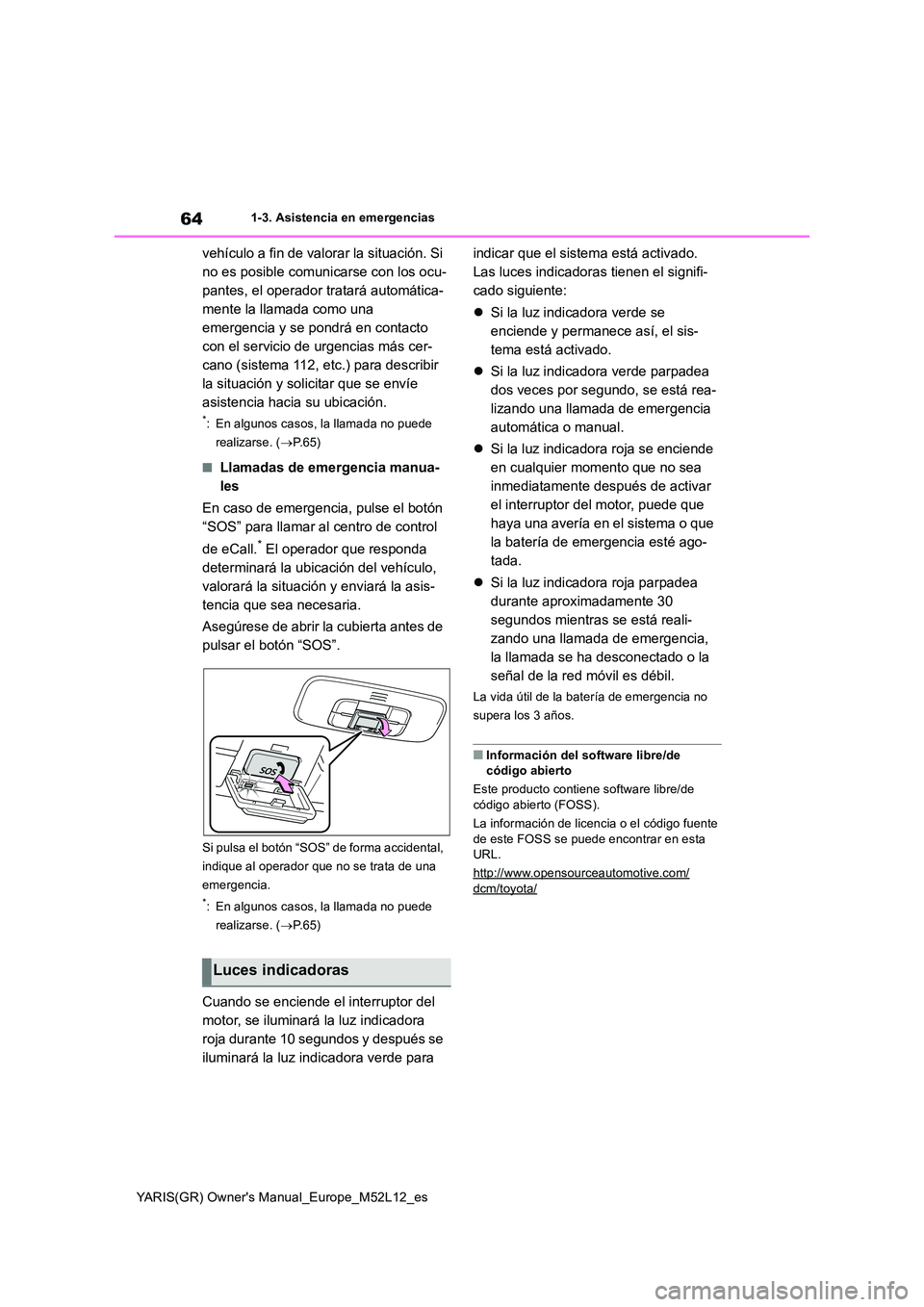 TOYOTA GR YARIS 2021 Manual del propietario (in Spanish) 64
YARIS(GR) Owners Manual_Europe_M52L12_es
1-3. Asistencia en emergencias
vehículo a fin de valorar la situación. Si
no es posible comunicarse con los ocu-
pantes, el operador tratará automáti TOYOTA GR YARIS 2021 Manual del propietario (in Spanish) 64
YARIS(GR) Owners Manual_Europe_M52L12_es
1-3. Asistencia en emergencias
vehículo a fin de valorar la situación. Si
no es posible comunicarse con los ocu-
pantes, el operador tratará automáti