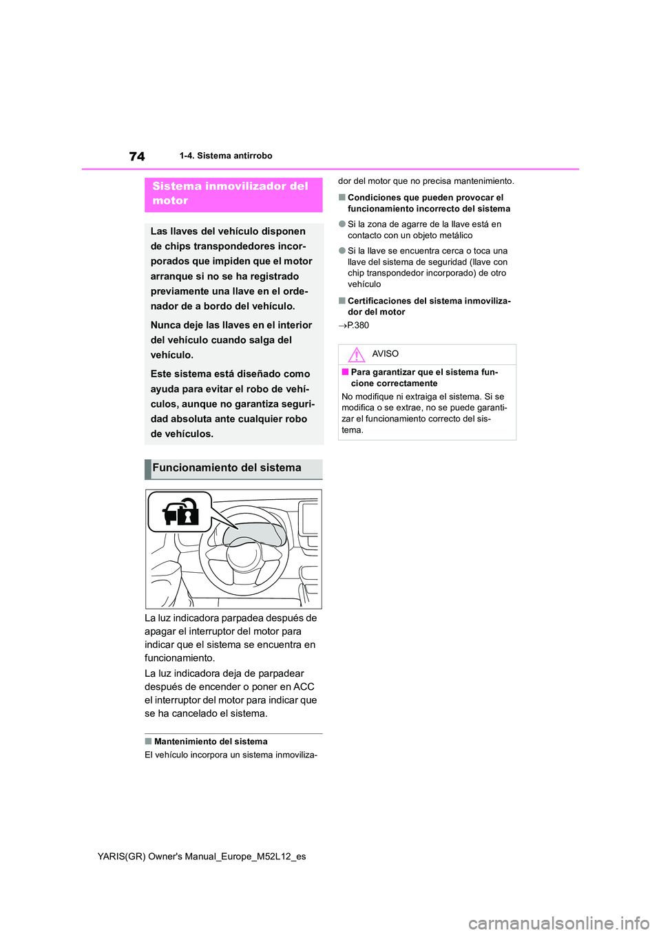 TOYOTA GR YARIS 2021  Manual del propietario (in Spanish) 74
YARIS(GR) Owners Manual_Europe_M52L12_es
1-4. Sistema antirrobo
1-4.Siste ma  a ntirrobo
La luz indicadora parpadea después de  
apagar el interruptor del motor para 
indicar que el sistema se en