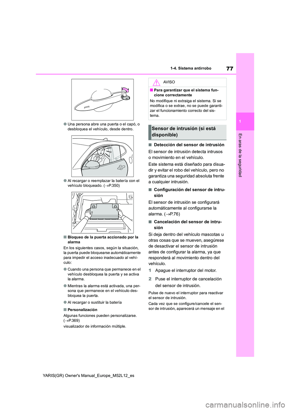 TOYOTA GR YARIS 2021  Manual del propietario (in Spanish) 77
1
YARIS(GR) Owners Manual_Europe_M52L12_es
1-4. Sistema antirrobo
En aras de la seguridad
●Una persona abre una puerta o el capó, o  desbloquea el vehículo, desde dentro.
●Al recargar o reem