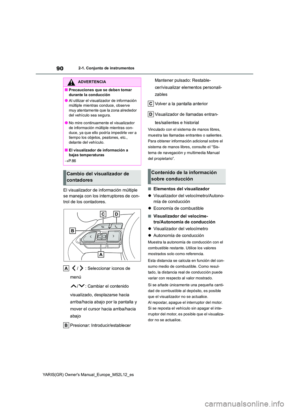 TOYOTA GR YARIS 2021  Manual del propietario (in Spanish) 90
YARIS(GR) Owners Manual_Europe_M52L12_es
2-1. Conjunto de instrumentos
El visualizador de información múltiple  
se maneja con los interruptores de con-
trol de los contadores. 
/ : Seleccionar 