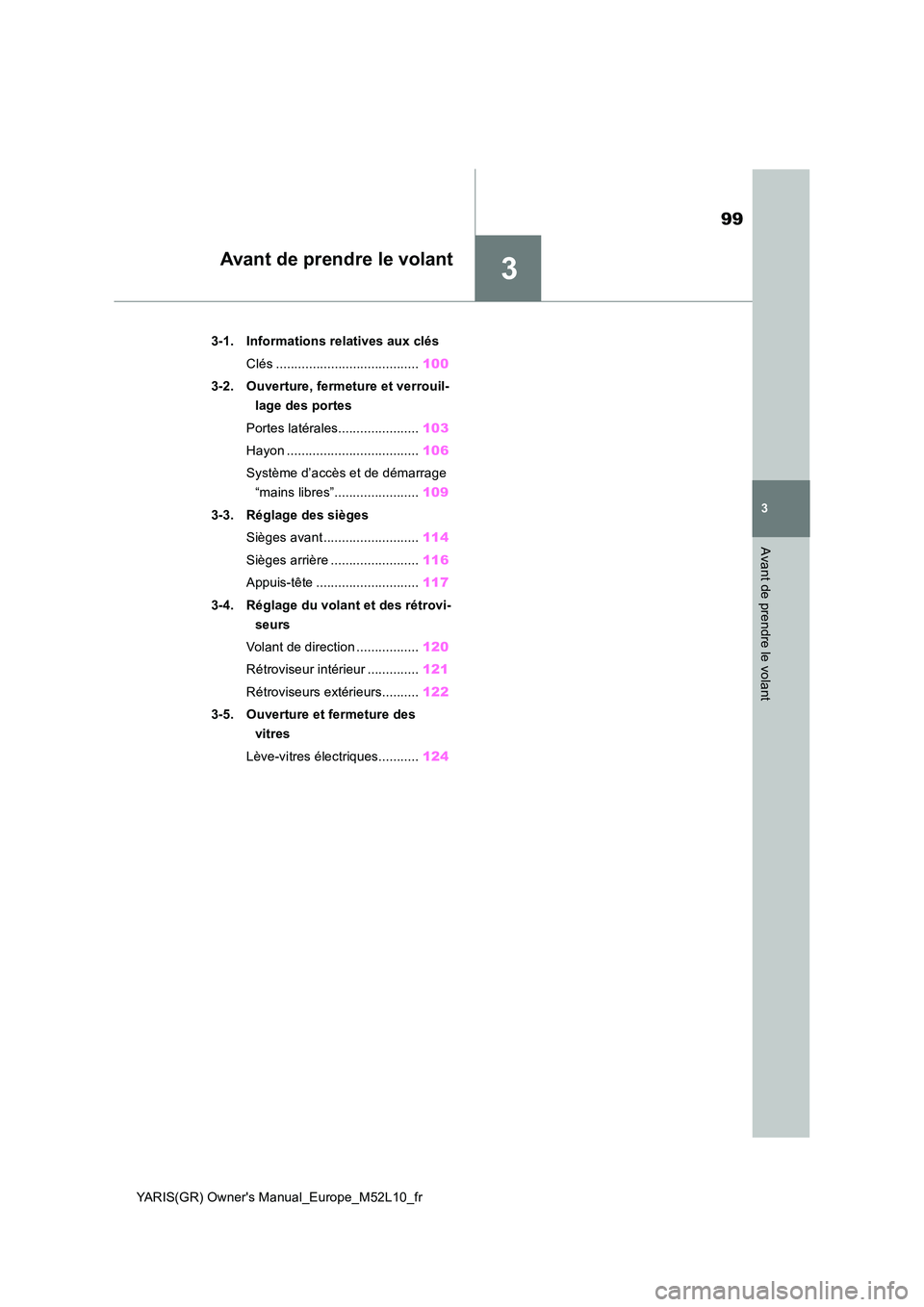 TOYOTA GR YARIS 2020 Manuel du propriétaire (in French) 3
99
YARIS(GR) Owners Manual_Europe_M52L10_fr
3
Avant de prendre le volant
Avant de prendre le volant
3-1. Informations relatives aux clés
Clés ....................................... 100
3-2. Ou TOYOTA GR YARIS 2020 Manuel du propriétaire (in French) 3
99
YARIS(GR) Owners Manual_Europe_M52L10_fr
3
Avant de prendre le volant
Avant de prendre le volant
3-1. Informations relatives aux clés
Clés ....................................... 100
3-2. Ou