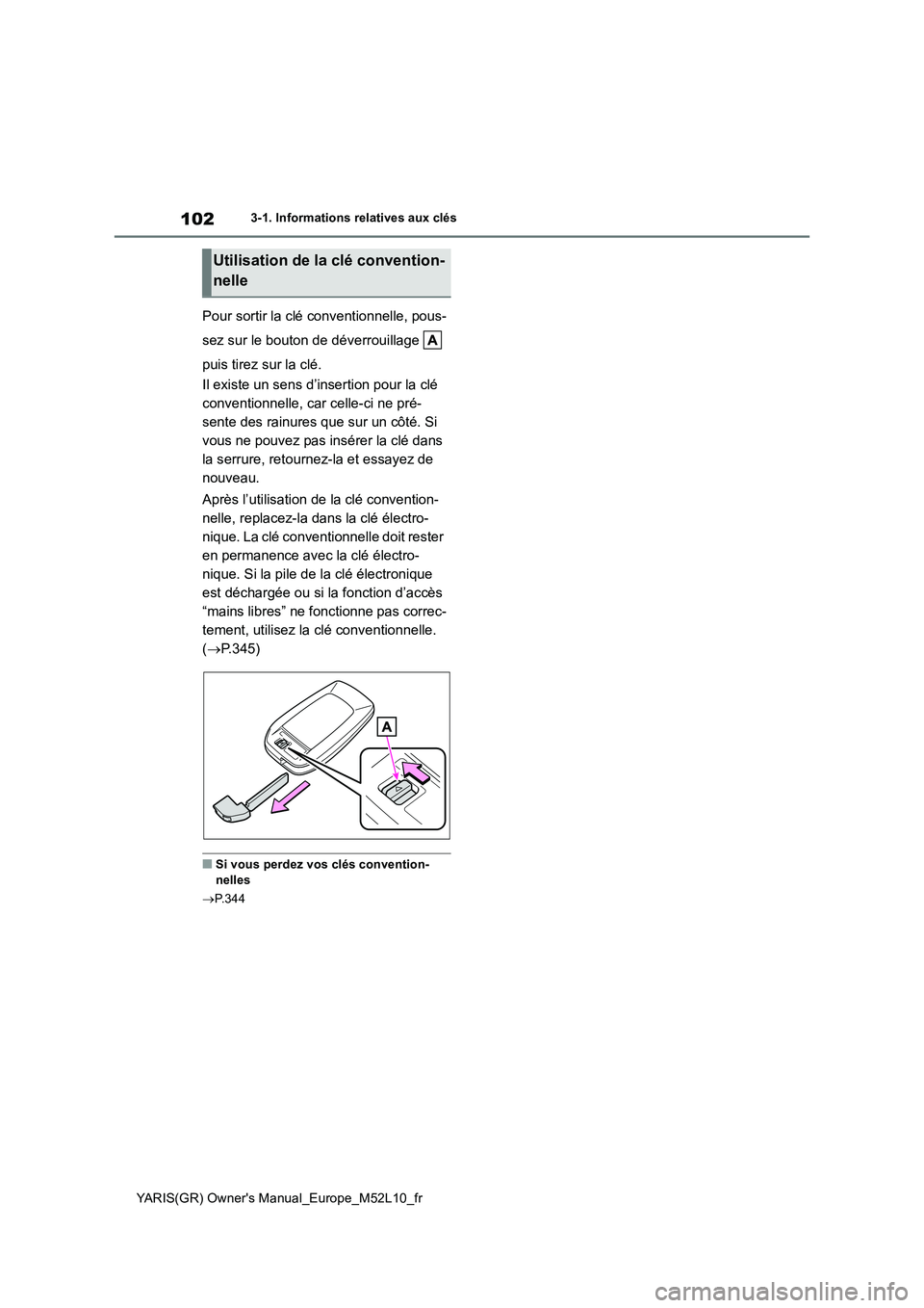 TOYOTA GR YARIS 2020 Manuel du propriétaire (in French) 102
YARIS(GR) Owners Manual_Europe_M52L10_fr
3-1. Informations relatives aux clés
Pour sortir la clé conventionnelle, pous-
sez sur le bouton de déverrouillage
puis tirez sur la clé.
Il exis TOYOTA GR YARIS 2020 Manuel du propriétaire (in French) 102
YARIS(GR) Owners Manual_Europe_M52L10_fr
3-1. Informations relatives aux clés
Pour sortir la clé conventionnelle, pous-
sez sur le bouton de déverrouillage
puis tirez sur la clé.
Il exis