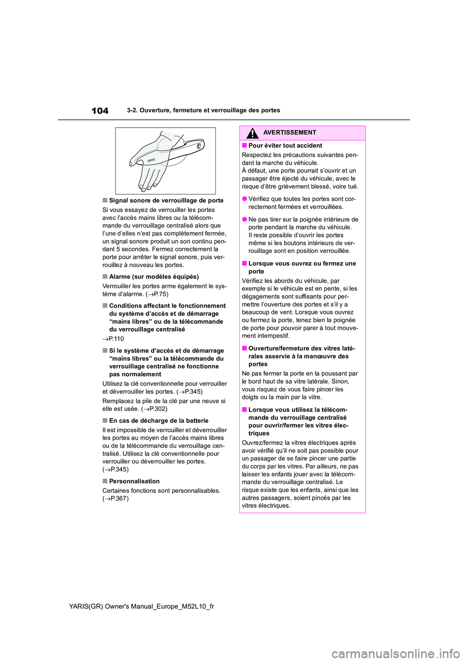 TOYOTA GR YARIS 2020 Manuel du propriétaire (in French) 104
YARIS(GR) Owners Manual_Europe_M52L10_fr
3-2. Ouverture, fermeture et verrouillage des portes
■Signal sonore de verrouillage de porte
Si vous essayez de verrouiller les portes avec l’accès TOYOTA GR YARIS 2020 Manuel du propriétaire (in French) 104
YARIS(GR) Owners Manual_Europe_M52L10_fr
3-2. Ouverture, fermeture et verrouillage des portes
■Signal sonore de verrouillage de porte
Si vous essayez de verrouiller les portes avec l’accès