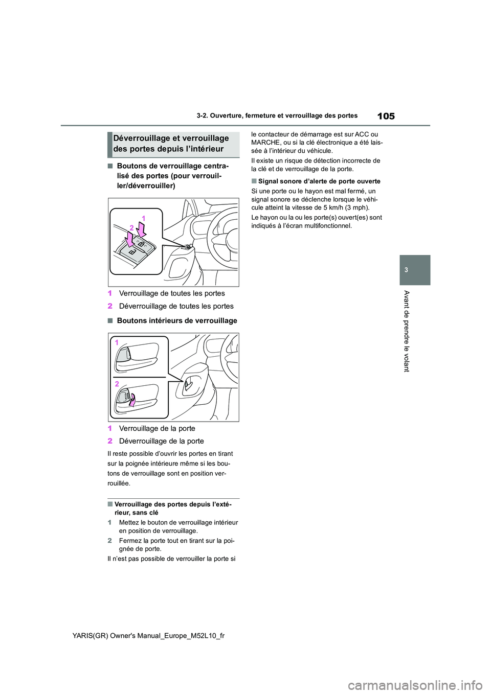 TOYOTA GR YARIS 2020 Manuel du propriétaire (in French) 105
3
YARIS(GR) Owners Manual_Europe_M52L10_fr
3-2. Ouverture, fermeture et verrouillage des portes
Avant de prendre le volant
■Boutons de verrouillage centra-
lisé des portes (pour verrouil-
ler TOYOTA GR YARIS 2020 Manuel du propriétaire (in French) 105
3
YARIS(GR) Owners Manual_Europe_M52L10_fr
3-2. Ouverture, fermeture et verrouillage des portes
Avant de prendre le volant
■Boutons de verrouillage centra-
lisé des portes (pour verrouil-
ler
