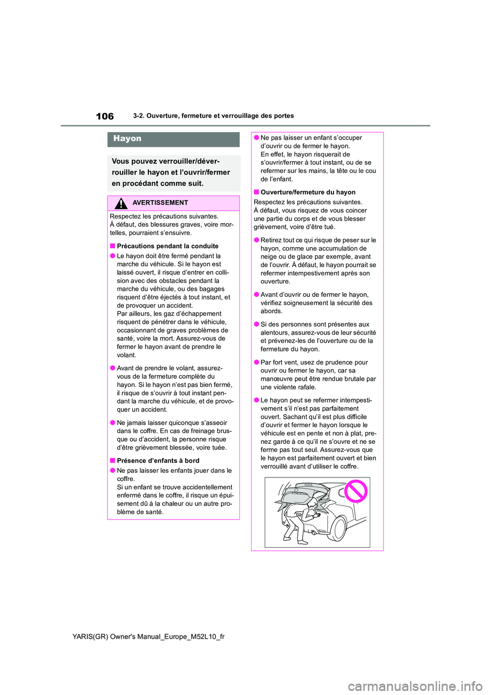 TOYOTA GR YARIS 2020 Manuel du propriétaire (in French) 106
YARIS(GR) Owners Manual_Europe_M52L10_fr
3-2. Ouverture, fermeture et verrouillage des portes
Hayon
Vous pouvez verrouiller/déver-
rouiller le hayon et l’ouvrir/fermer
en procédant comme s TOYOTA GR YARIS 2020 Manuel du propriétaire (in French) 106
YARIS(GR) Owners Manual_Europe_M52L10_fr
3-2. Ouverture, fermeture et verrouillage des portes
Hayon
Vous pouvez verrouiller/déver-
rouiller le hayon et l’ouvrir/fermer
en procédant comme s