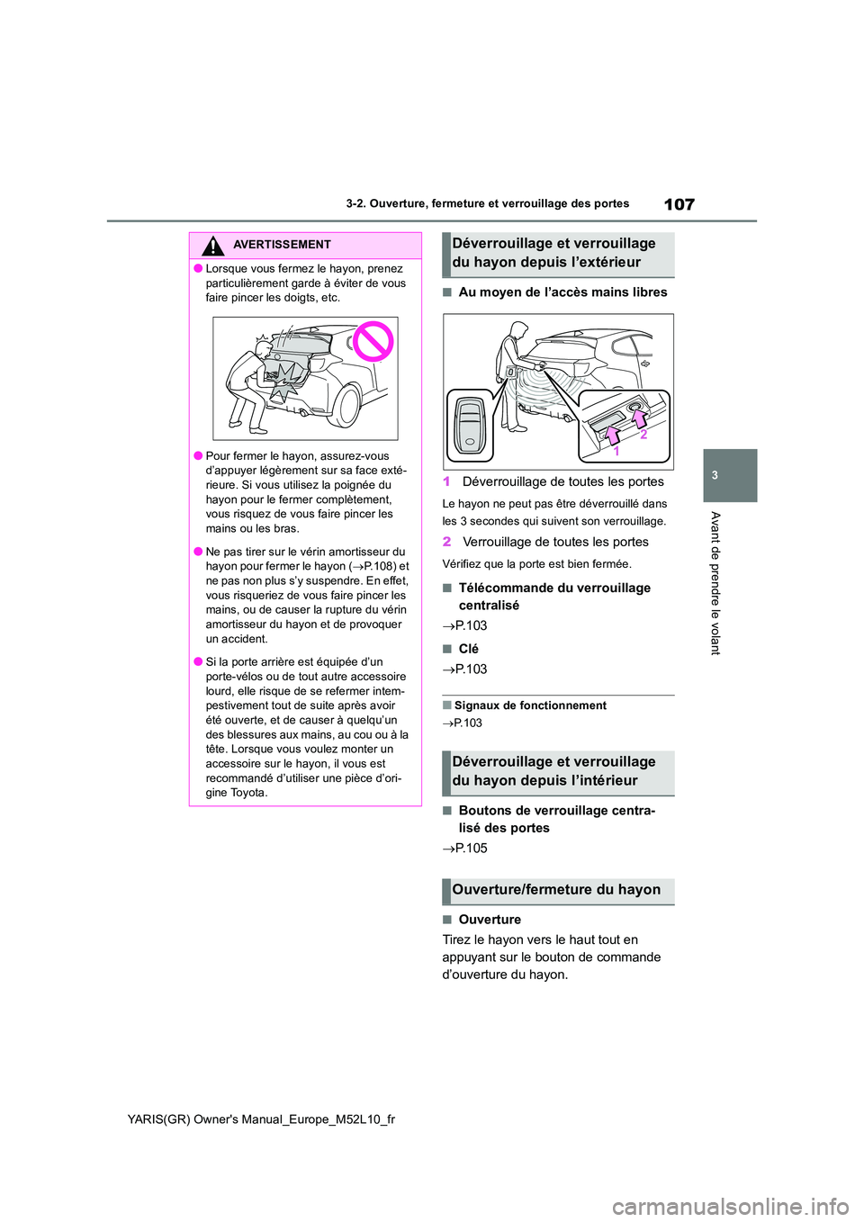 TOYOTA GR YARIS 2020 Manuel du propriétaire (in French) 107
3
YARIS(GR) Owners Manual_Europe_M52L10_fr
3-2. Ouverture, fermeture et verrouillage des portes
Avant de prendre le volant
■Au moyen de l’accès mains libres
1 Déverrouillage de toutes les TOYOTA GR YARIS 2020 Manuel du propriétaire (in French) 107
3
YARIS(GR) Owners Manual_Europe_M52L10_fr
3-2. Ouverture, fermeture et verrouillage des portes
Avant de prendre le volant
■Au moyen de l’accès mains libres
1 Déverrouillage de toutes les