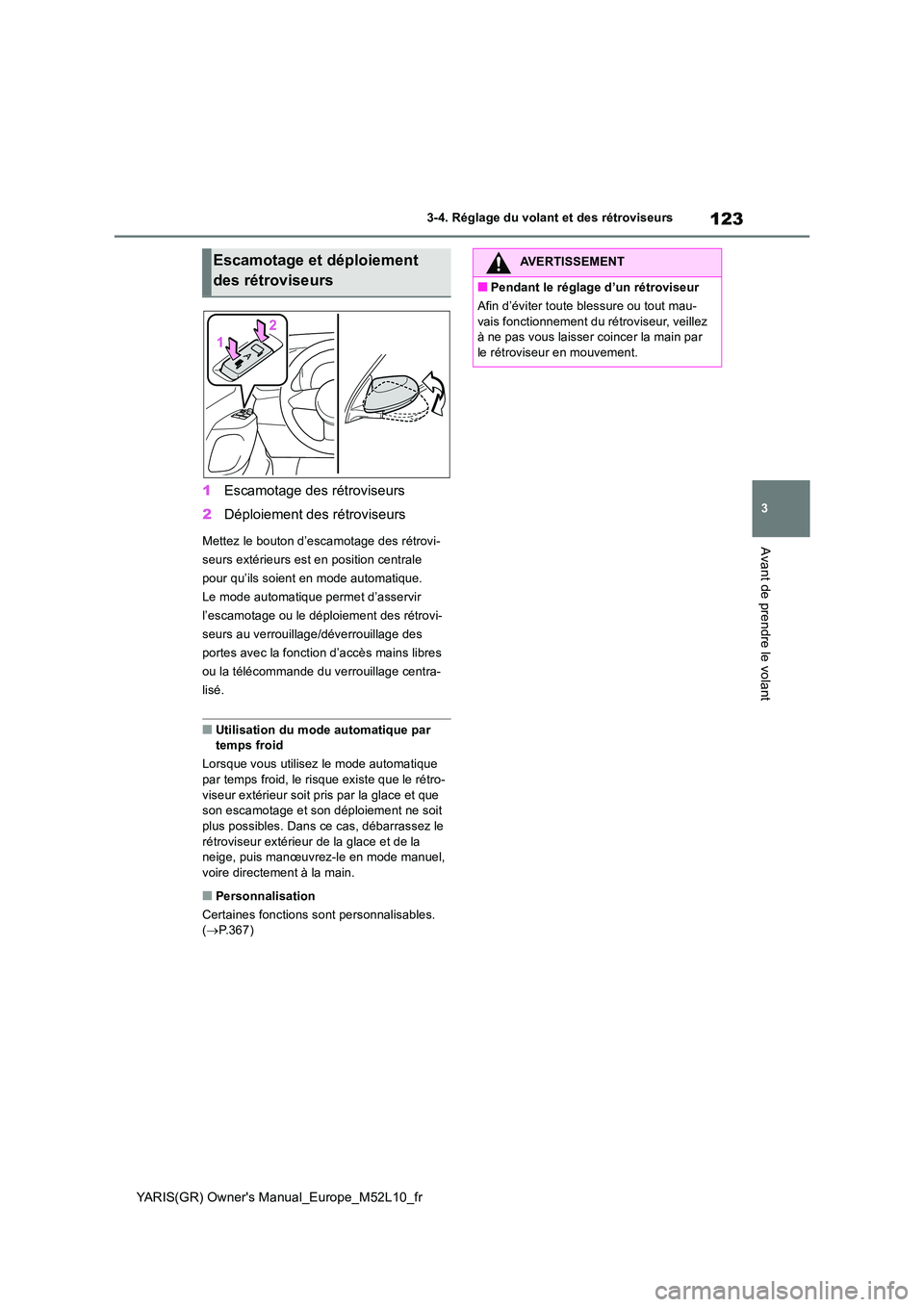 TOYOTA GR YARIS 2020 Manuel du propriétaire (in French) 123
3
YARIS(GR) Owners Manual_Europe_M52L10_fr
3-4. Réglage du volant et des rétroviseurs
Avant de prendre le volant
1Escamotage des rétroviseurs
2 Déploiement des rétroviseurs
Mettez le bouton TOYOTA GR YARIS 2020 Manuel du propriétaire (in French) 123
3
YARIS(GR) Owners Manual_Europe_M52L10_fr
3-4. Réglage du volant et des rétroviseurs
Avant de prendre le volant
1Escamotage des rétroviseurs
2 Déploiement des rétroviseurs
Mettez le bouton