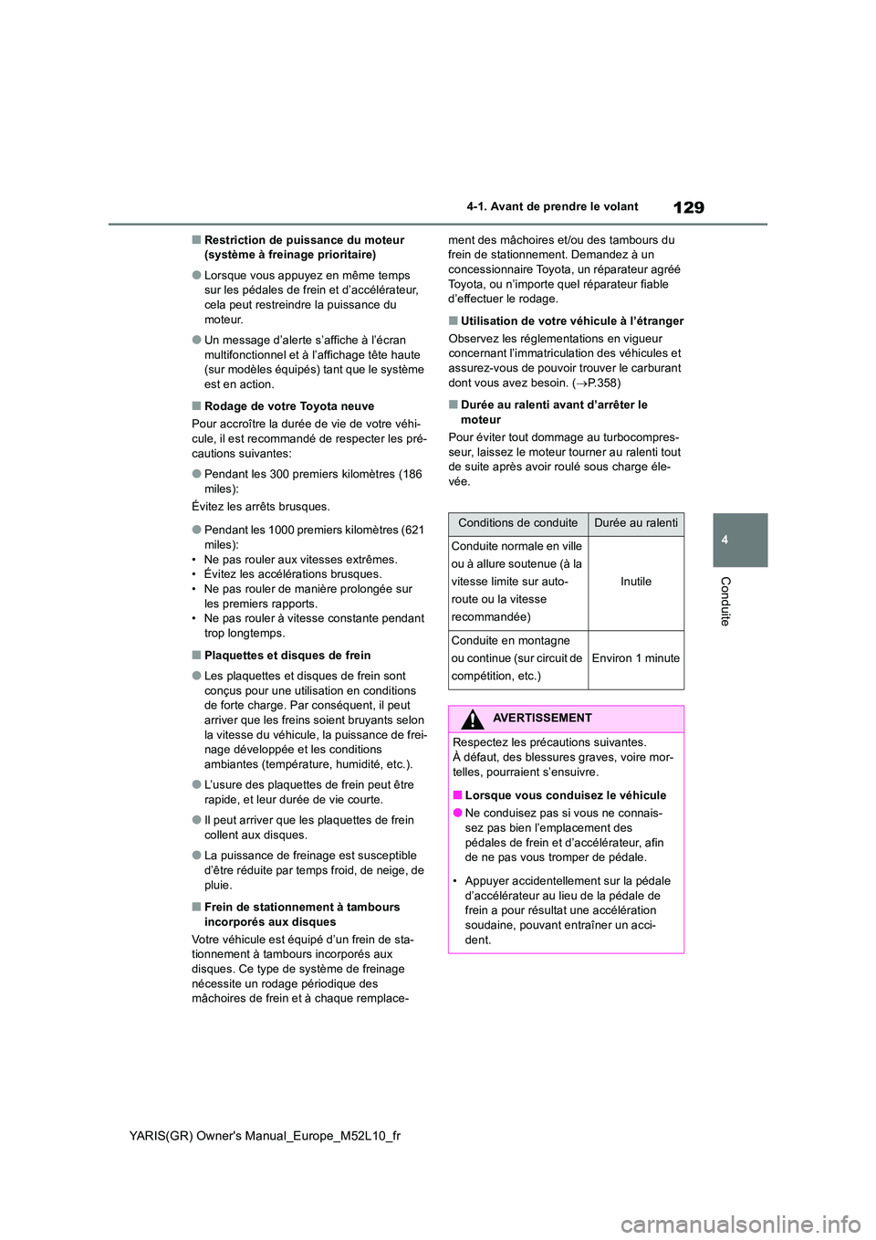 TOYOTA GR YARIS 2020 Manuel du propriétaire (in French) 129
4
YARIS(GR) Owners Manual_Europe_M52L10_fr
4-1. Avant de prendre le volant
Conduite
■Restriction de puissance du moteur (système à freinage prioritaire)
●Lorsque vous appuyez en même temp TOYOTA GR YARIS 2020 Manuel du propriétaire (in French) 129
4
YARIS(GR) Owners Manual_Europe_M52L10_fr
4-1. Avant de prendre le volant
Conduite
■Restriction de puissance du moteur (système à freinage prioritaire)
●Lorsque vous appuyez en même temp