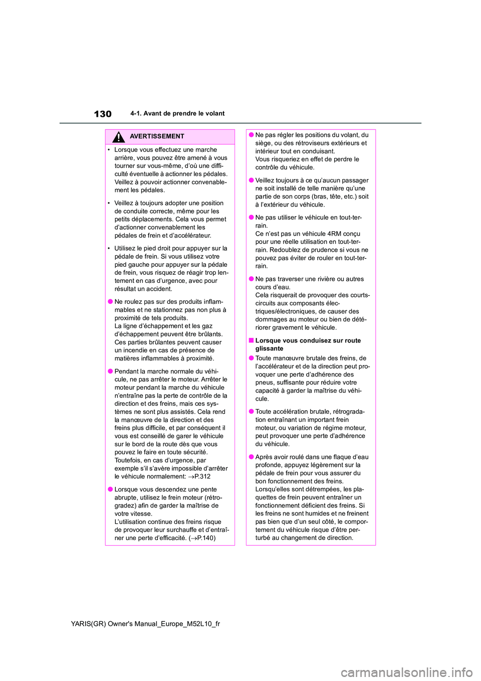 TOYOTA GR YARIS 2020 Manuel du propriétaire (in French) 130
YARIS(GR) Owners Manual_Europe_M52L10_fr
4-1. Avant de prendre le volant
AVERTISSEMENT
• Lorsque vous effectuez une marche
arrière, vous pouvez être amené à vous tourner sur vous-même, TOYOTA GR YARIS 2020 Manuel du propriétaire (in French) 130
YARIS(GR) Owners Manual_Europe_M52L10_fr
4-1. Avant de prendre le volant
AVERTISSEMENT
• Lorsque vous effectuez une marche
arrière, vous pouvez être amené à vous tourner sur vous-même,