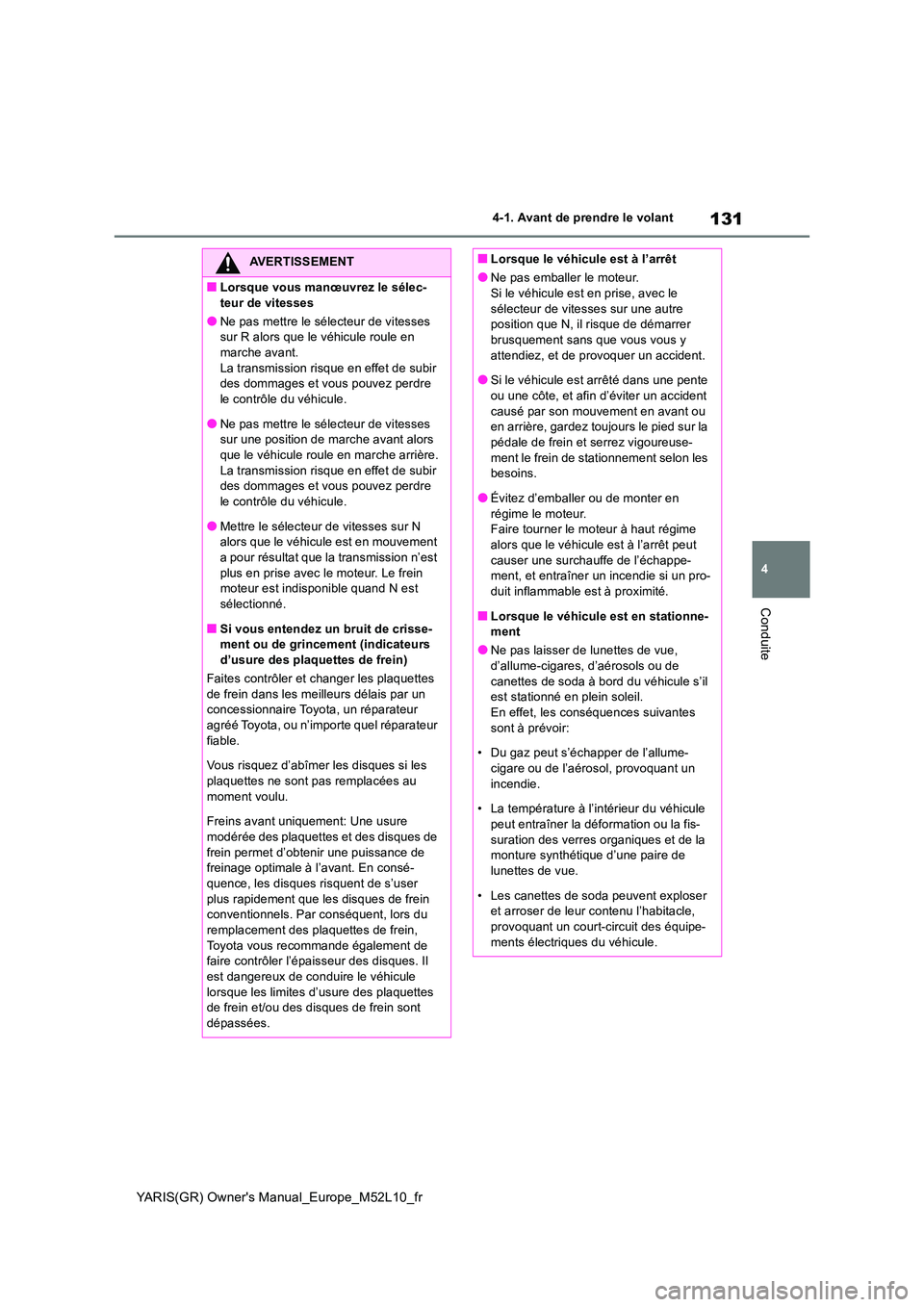 TOYOTA GR YARIS 2020 Manuel du propriétaire (in French) 131
4
YARIS(GR) Owners Manual_Europe_M52L10_fr
4-1. Avant de prendre le volant
Conduite
AVERTISSEMENT
■Lorsque vous manœuvrez le sélec-
teur de vitesses
●Ne pas mettre le sélecteur de vitesse TOYOTA GR YARIS 2020 Manuel du propriétaire (in French) 131
4
YARIS(GR) Owners Manual_Europe_M52L10_fr
4-1. Avant de prendre le volant
Conduite
AVERTISSEMENT
■Lorsque vous manœuvrez le sélec-
teur de vitesses
●Ne pas mettre le sélecteur de vitesse