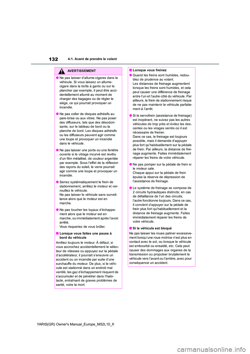 TOYOTA GR YARIS 2020 Manuel du propriétaire (in French) 132
YARIS(GR) Owners Manual_Europe_M52L10_fr
4-1. Avant de prendre le volant
AVERTISSEMENT
●Ne pas laisser d’allume-cigares dans le
véhicule. Si vous laissez un allume- cigare dans la boîte TOYOTA GR YARIS 2020 Manuel du propriétaire (in French) 132
YARIS(GR) Owners Manual_Europe_M52L10_fr
4-1. Avant de prendre le volant
AVERTISSEMENT
●Ne pas laisser d’allume-cigares dans le
véhicule. Si vous laissez un allume- cigare dans la boîte