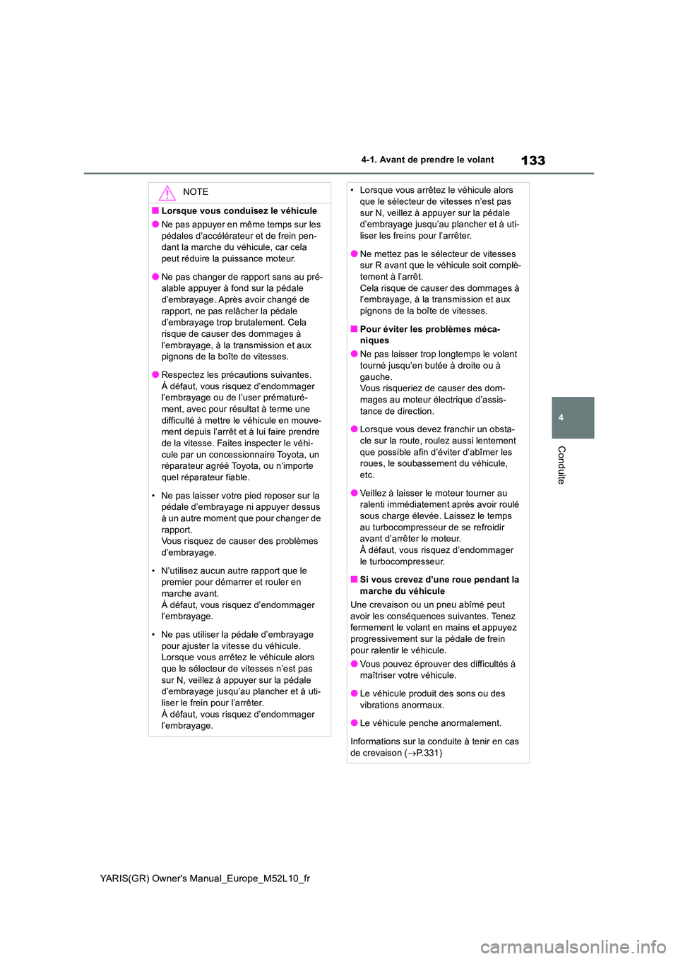 TOYOTA GR YARIS 2020 Manuel du propriétaire (in French) 133
4
YARIS(GR) Owners Manual_Europe_M52L10_fr
4-1. Avant de prendre le volant
Conduite
NOTE
■Lorsque vous conduisez le véhicule
●Ne pas appuyer en même temps sur les
pédales d’accélérat TOYOTA GR YARIS 2020 Manuel du propriétaire (in French) 133
4
YARIS(GR) Owners Manual_Europe_M52L10_fr
4-1. Avant de prendre le volant
Conduite
NOTE
■Lorsque vous conduisez le véhicule
●Ne pas appuyer en même temps sur les
pédales d’accélérat
