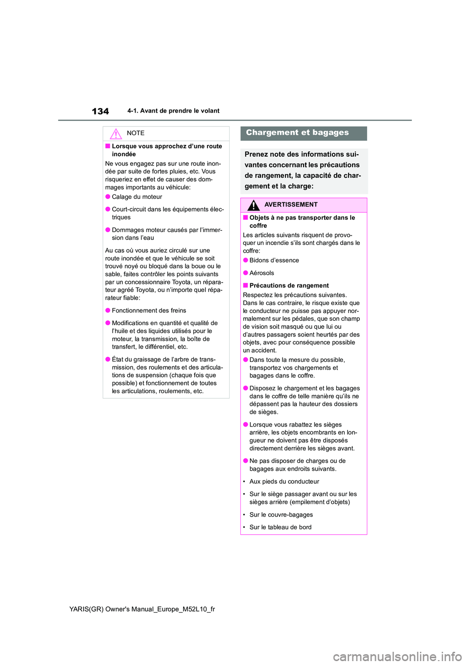 TOYOTA GR YARIS 2020 Manuel du propriétaire (in French) 134
YARIS(GR) Owners Manual_Europe_M52L10_fr
4-1. Avant de prendre le volant
NOTE
■Lorsque vous approchez d’une route
inondée
Ne vous engagez pas sur une route inon- dée par suite de fortes TOYOTA GR YARIS 2020 Manuel du propriétaire (in French) 134
YARIS(GR) Owners Manual_Europe_M52L10_fr
4-1. Avant de prendre le volant
NOTE
■Lorsque vous approchez d’une route
inondée
Ne vous engagez pas sur une route inon- dée par suite de fortes
