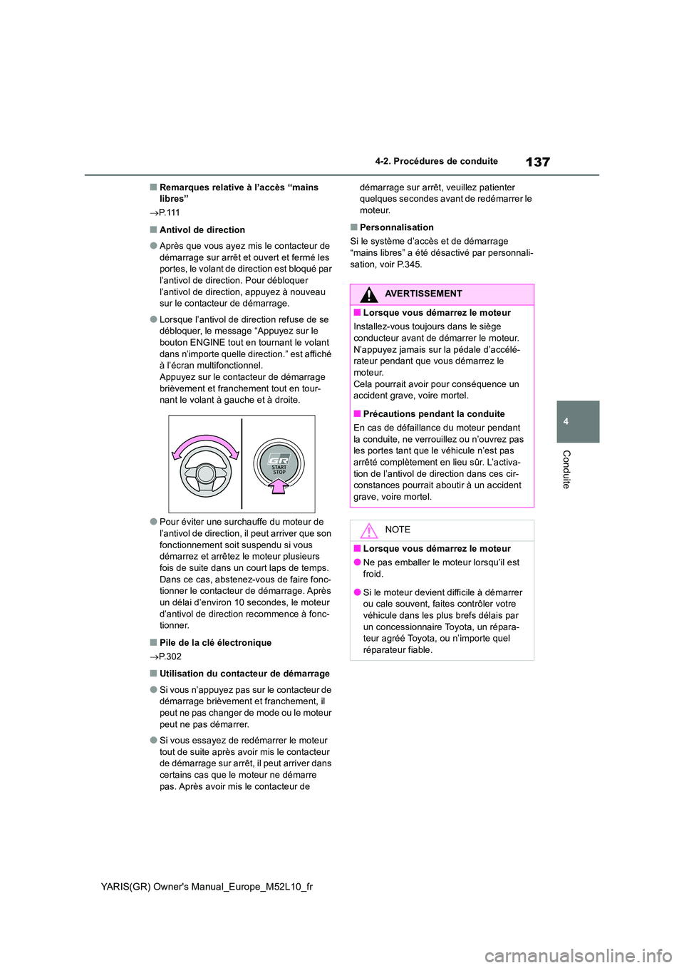 TOYOTA GR YARIS 2020  Manuel du propriétaire (in French) 137
4
YARIS(GR) Owners Manual_Europe_M52L10_fr
4-2. Procédures de conduite
Conduite
■Remarques relative à l’accès “mains  libres” 
→ P. 111
■Antivol de direction
●Après que vous aye