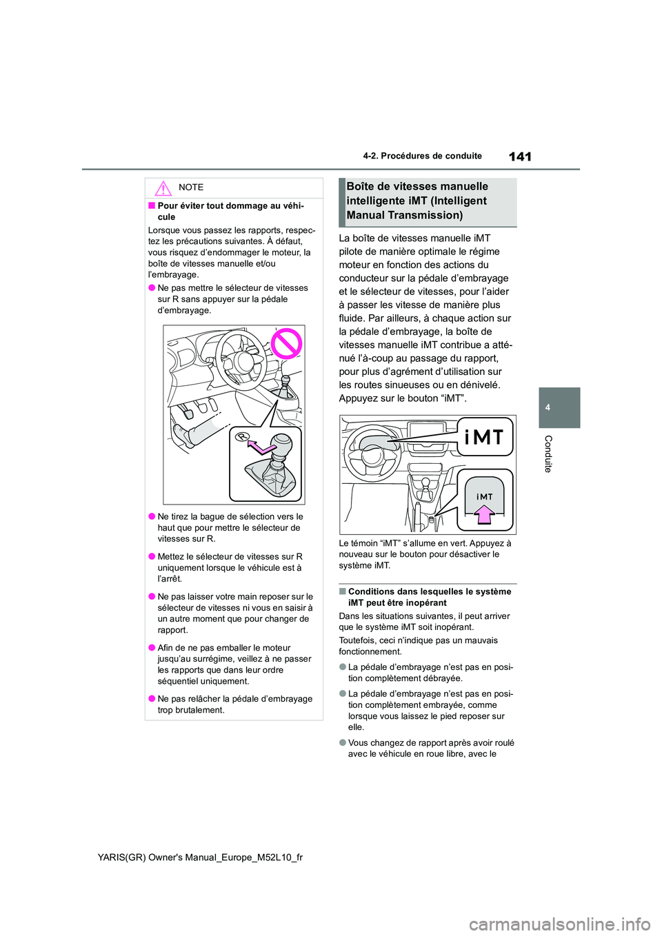 TOYOTA GR YARIS 2020 Manuel du propriétaire (in French) 141
4
YARIS(GR) Owners Manual_Europe_M52L10_fr
4-2. Procédures de conduite
Conduite
La boîte de vitesses manuelle iMT
pilote de manière optimale le régime
moteur en fonction des actions du
co TOYOTA GR YARIS 2020 Manuel du propriétaire (in French) 141
4
YARIS(GR) Owners Manual_Europe_M52L10_fr
4-2. Procédures de conduite
Conduite
La boîte de vitesses manuelle iMT
pilote de manière optimale le régime
moteur en fonction des actions du
co