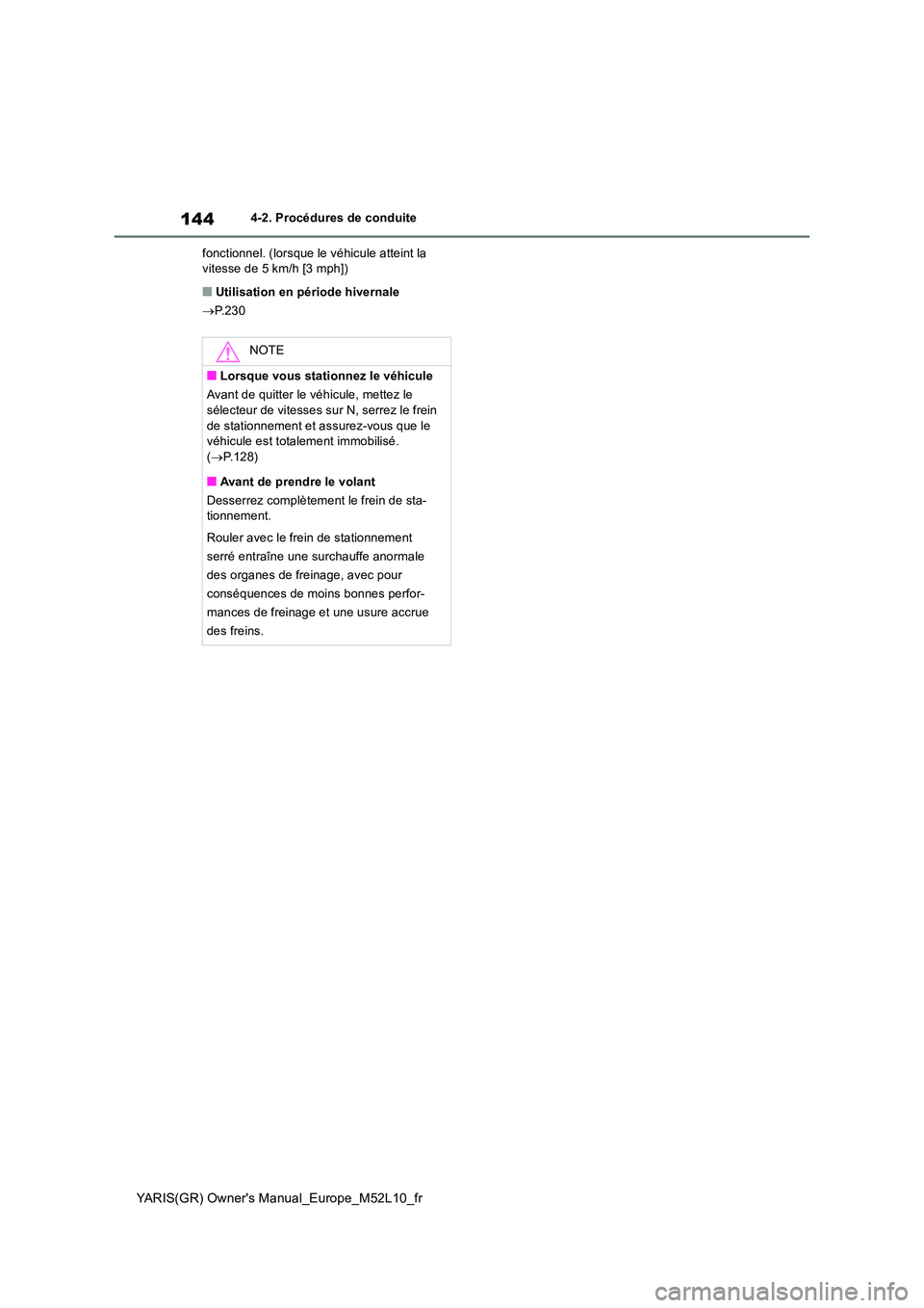 TOYOTA GR YARIS 2020  Manuel du propriétaire (in French) 144
YARIS(GR) Owners Manual_Europe_M52L10_fr
4-2. Procédures de conduite 
fonctionnel. (lorsque le véhicule atteint la  vitesse de 5 km/h [3 mph])
■Utilisation en période hivernale 
→ P.230
NO