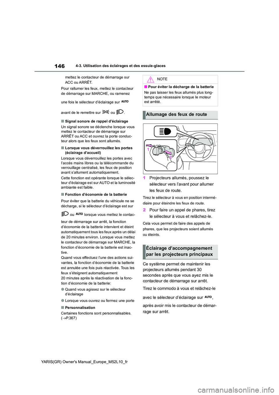 TOYOTA GR YARIS 2020 Manuel du propriétaire (in French) 146
YARIS(GR) Owners Manual_Europe_M52L10_fr
4-3. Utilisation des éclairages et des essuie-glaces
mettez le contacteur de démarrage sur
ACC ou ARRÊT.
Pour rallumer les feux, mettez le contact TOYOTA GR YARIS 2020 Manuel du propriétaire (in French) 146
YARIS(GR) Owners Manual_Europe_M52L10_fr
4-3. Utilisation des éclairages et des essuie-glaces
mettez le contacteur de démarrage sur
ACC ou ARRÊT.
Pour rallumer les feux, mettez le contact