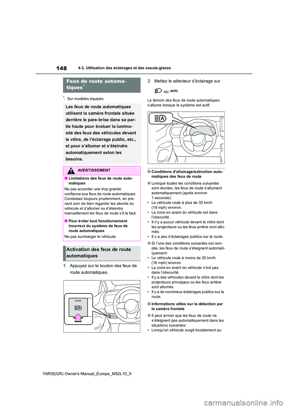 TOYOTA GR YARIS 2020  Manuel du propriétaire (in French) 148
YARIS(GR) Owners Manual_Europe_M52L10_fr
4-3. Utilisation des éclairages et des essuie-glaces
*: Sur modèles équipés
1Appuyez sur le bouton des feux de  
route automatiques. 
2 Mettez le sél