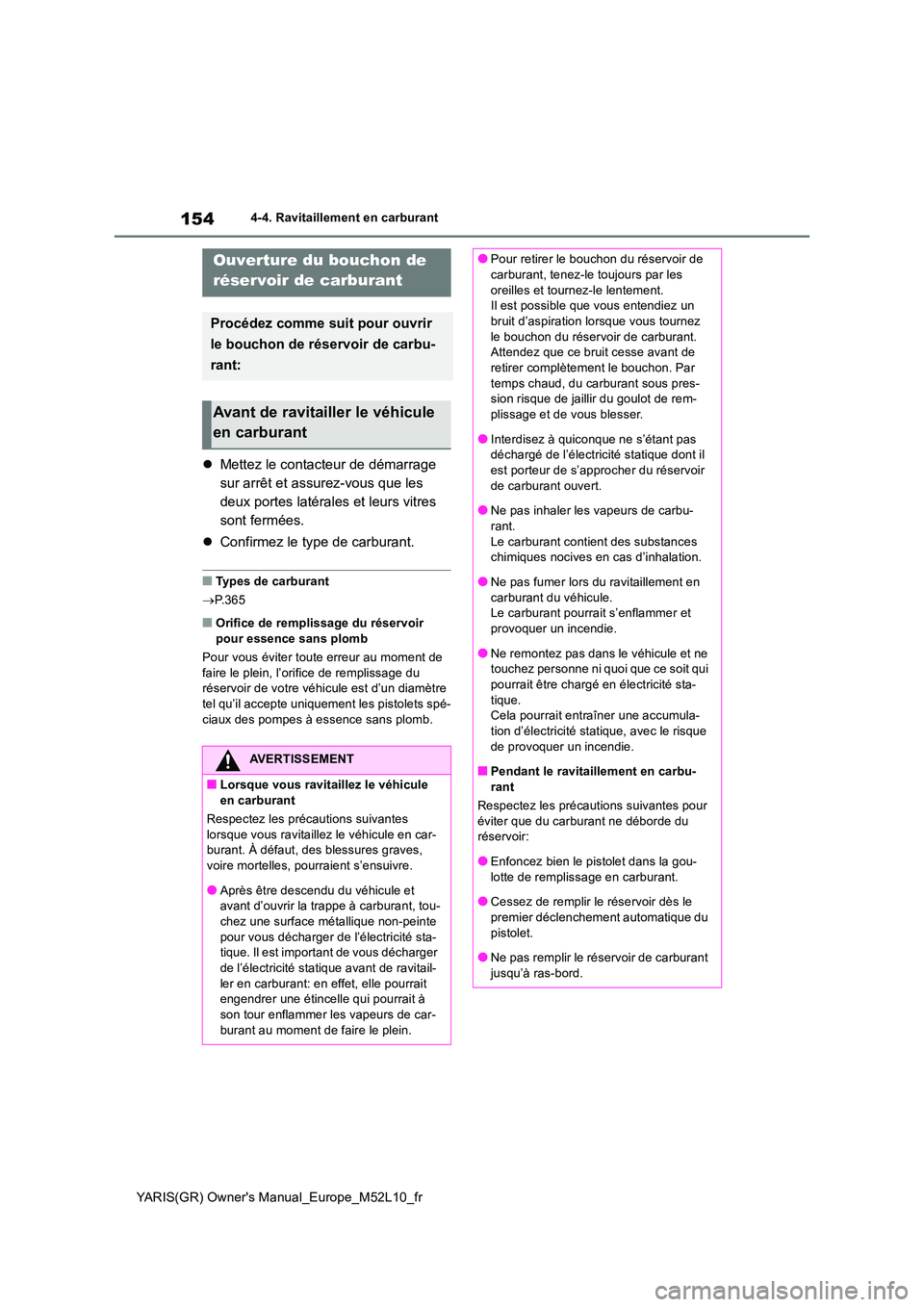 TOYOTA GR YARIS 2020  Manuel du propriétaire (in French) 154
YARIS(GR) Owners Manual_Europe_M52L10_fr
4-4. Ravitaillement en carburant
4-4.Ravitaillement e n c arb ura nt
�zMettez le contacteur de démarrage  
sur arrêt et assurez-vous que les 
deux porte
