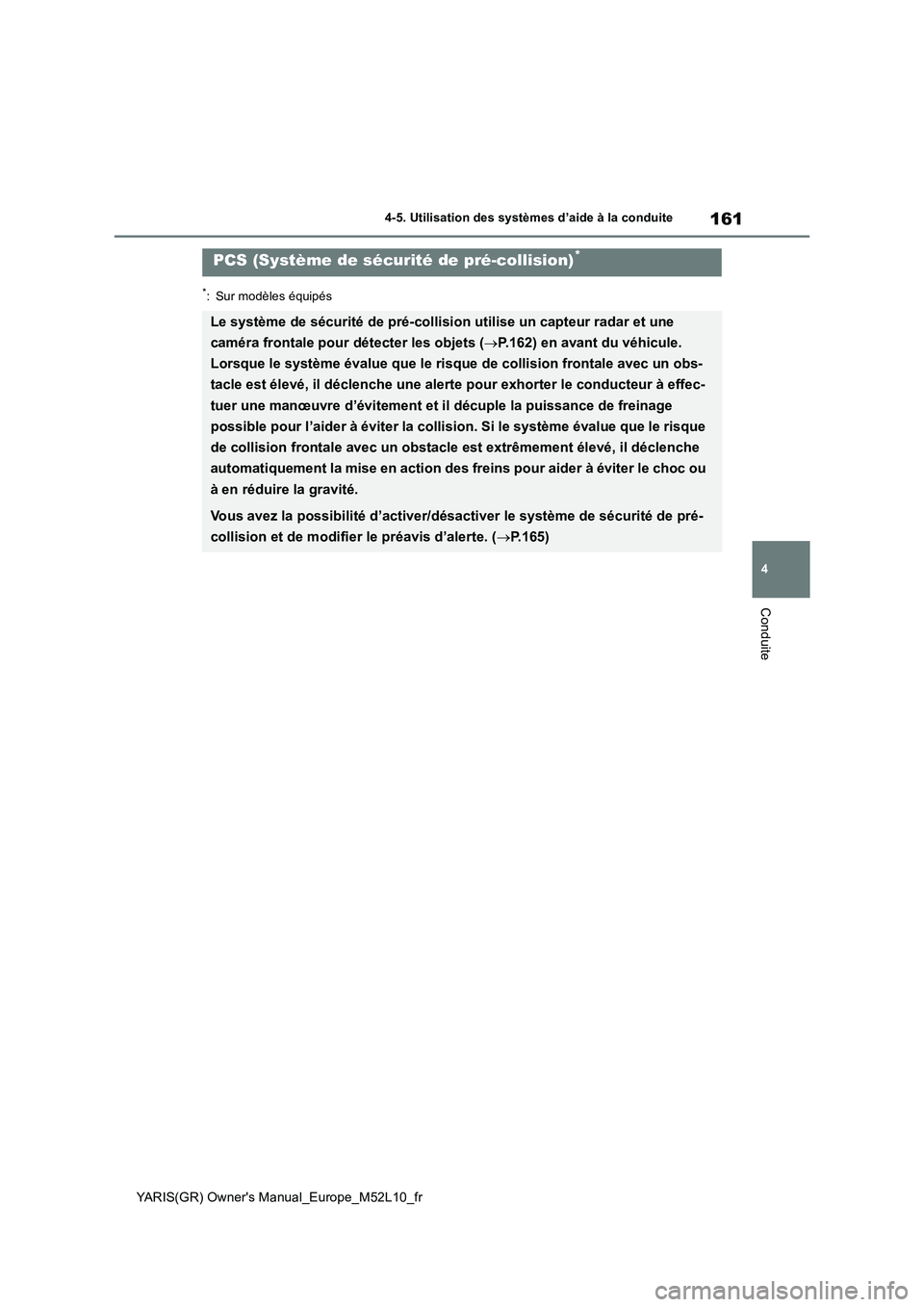 TOYOTA GR YARIS 2020 Manuel du propriétaire (in French) 161
4
YARIS(GR) Owners Manual_Europe_M52L10_fr
4-5. Utilisation des systèmes d’aide à la conduite
Conduite
*: Sur modèles équipés
PCS (Système de sécurité de pré-collision)*
Le système de TOYOTA GR YARIS 2020 Manuel du propriétaire (in French) 161
4
YARIS(GR) Owners Manual_Europe_M52L10_fr
4-5. Utilisation des systèmes d’aide à la conduite
Conduite
*: Sur modèles équipés
PCS (Système de sécurité de pré-collision)*
Le système de