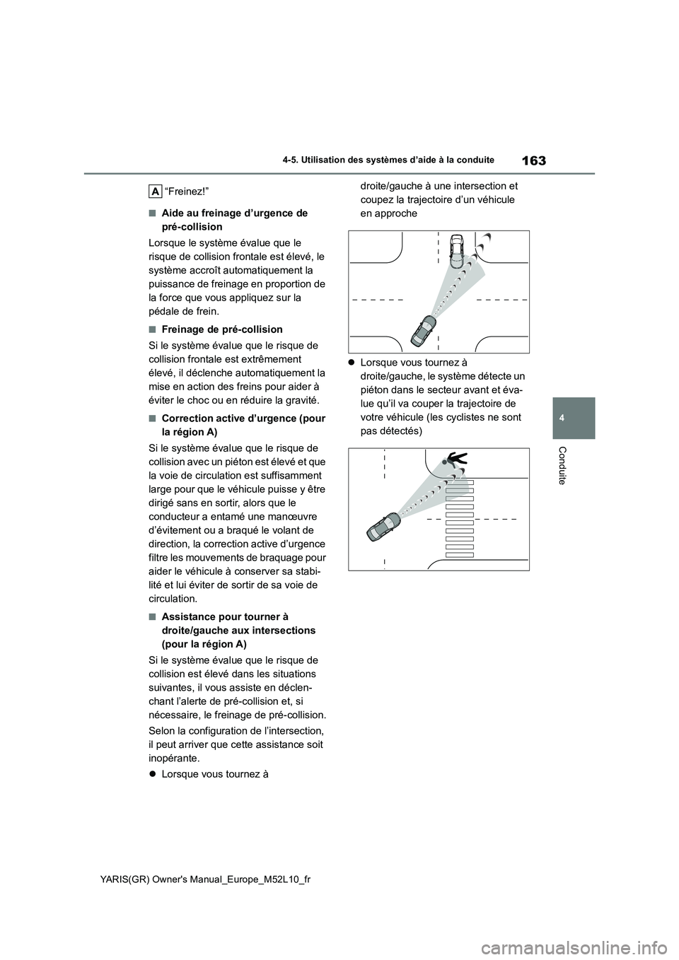 TOYOTA GR YARIS 2020 Manuel du propriétaire (in French) 163
4
YARIS(GR) Owners Manual_Europe_M52L10_fr
4-5. Utilisation des systèmes d’aide à la conduite
Conduite
“Freinez!”
■Aide au freinage d’urgence de
pré-collision
Lorsque le système TOYOTA GR YARIS 2020 Manuel du propriétaire (in French) 163
4
YARIS(GR) Owners Manual_Europe_M52L10_fr
4-5. Utilisation des systèmes d’aide à la conduite
Conduite
“Freinez!”
■Aide au freinage d’urgence de
pré-collision
Lorsque le système