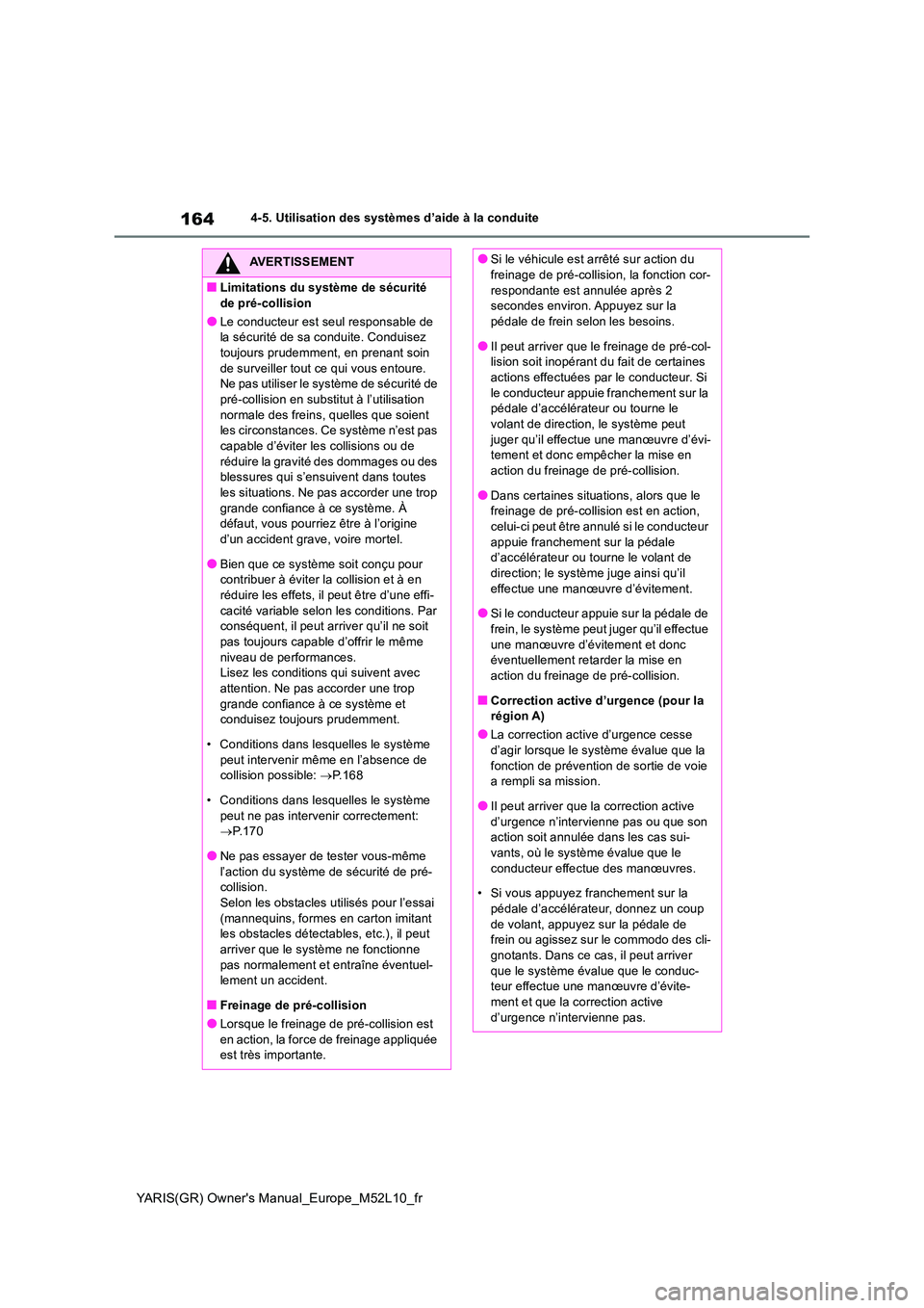 TOYOTA GR YARIS 2020 Manuel du propriétaire (in French) 164
YARIS(GR) Owners Manual_Europe_M52L10_fr
4-5. Utilisation des systèmes d’aide à la conduite
AVERTISSEMENT
■Limitations du système de sécurité
de pré-collision
●Le conducteur est seu TOYOTA GR YARIS 2020 Manuel du propriétaire (in French) 164
YARIS(GR) Owners Manual_Europe_M52L10_fr
4-5. Utilisation des systèmes d’aide à la conduite
AVERTISSEMENT
■Limitations du système de sécurité
de pré-collision
●Le conducteur est seu