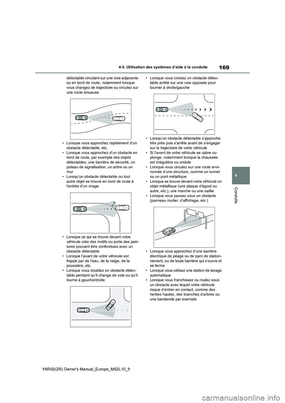TOYOTA GR YARIS 2020 Manuel du propriétaire (in French) 169
4
YARIS(GR) Owners Manual_Europe_M52L10_fr
4-5. Utilisation des systèmes d’aide à la conduite
Conduite
détectable circulant sur une voie adjacente ou en bord de route, notamment lorsque vou TOYOTA GR YARIS 2020 Manuel du propriétaire (in French) 169
4
YARIS(GR) Owners Manual_Europe_M52L10_fr
4-5. Utilisation des systèmes d’aide à la conduite
Conduite
détectable circulant sur une voie adjacente ou en bord de route, notamment lorsque vou