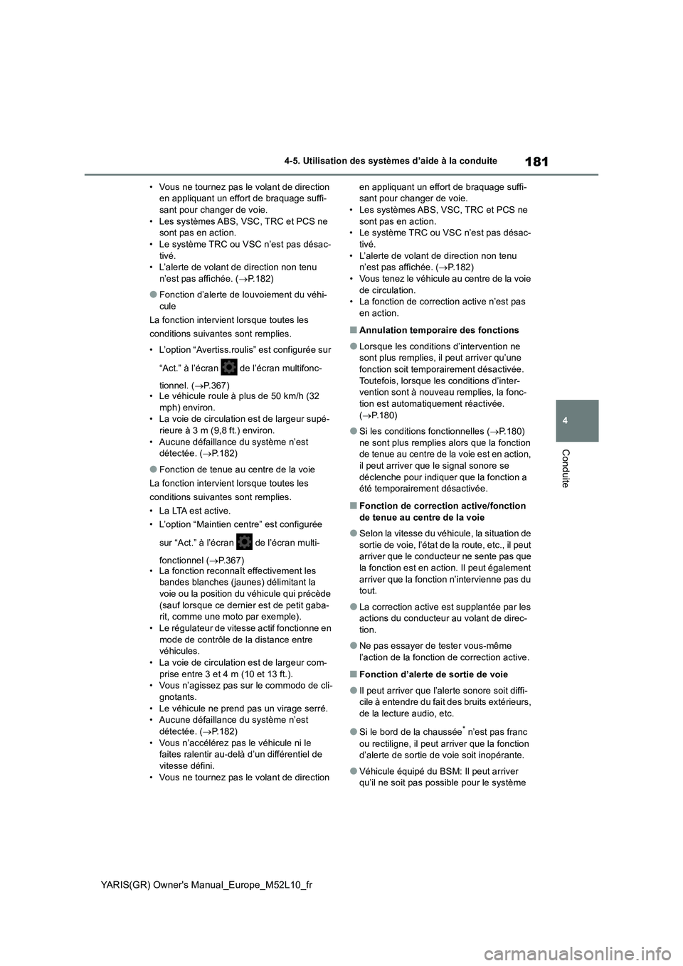 TOYOTA GR YARIS 2020  Manuel du propriétaire (in French) 181
4
YARIS(GR) Owners Manual_Europe_M52L10_fr
4-5. Utilisation des systèmes d’aide à la conduite
Conduite
• Vous ne tournez pas le volant de direction  en appliquant un effort de braquage suff