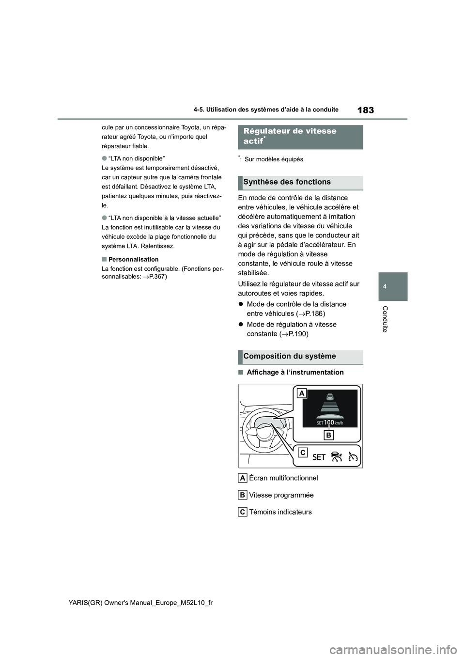 TOYOTA GR YARIS 2020  Manuel du propriétaire (in French) 183
4
YARIS(GR) Owners Manual_Europe_M52L10_fr
4-5. Utilisation des systèmes d’aide à la conduite
Conduite
cule par un concessionnaire Toyota, un répa- 
rateur agréé Toyota, ou n’importe que