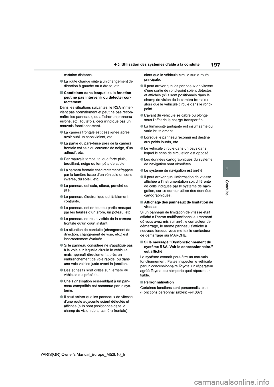 TOYOTA GR YARIS 2020  Manuel du propriétaire (in French) 197
4
YARIS(GR) Owners Manual_Europe_M52L10_fr
4-5. Utilisation des systèmes d’aide à la conduite
Conduite
certaine distance.
●La route change suite à un changement de  
direction à gauche ou