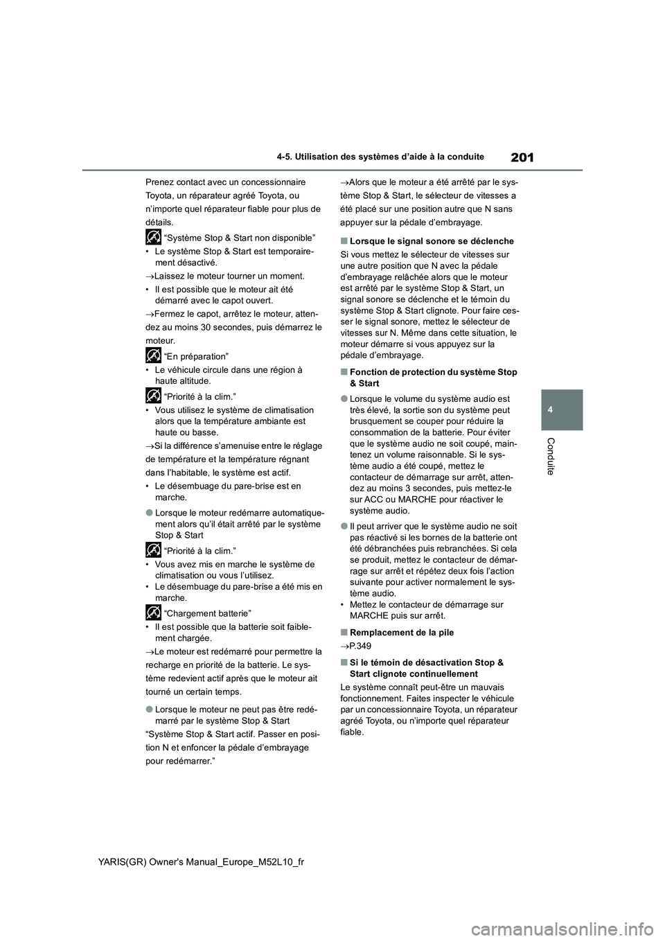 TOYOTA GR YARIS 2020  Manuel du propriétaire (in French) 201
4
YARIS(GR) Owner's Manual_Europe_M52L10_fr
4-5. Utilisation des systèmes d’aide à la conduite
Conduite
Prenez contact avec un concessionnaire 
Toyota, un réparateur agréé Toyota, ou 
n