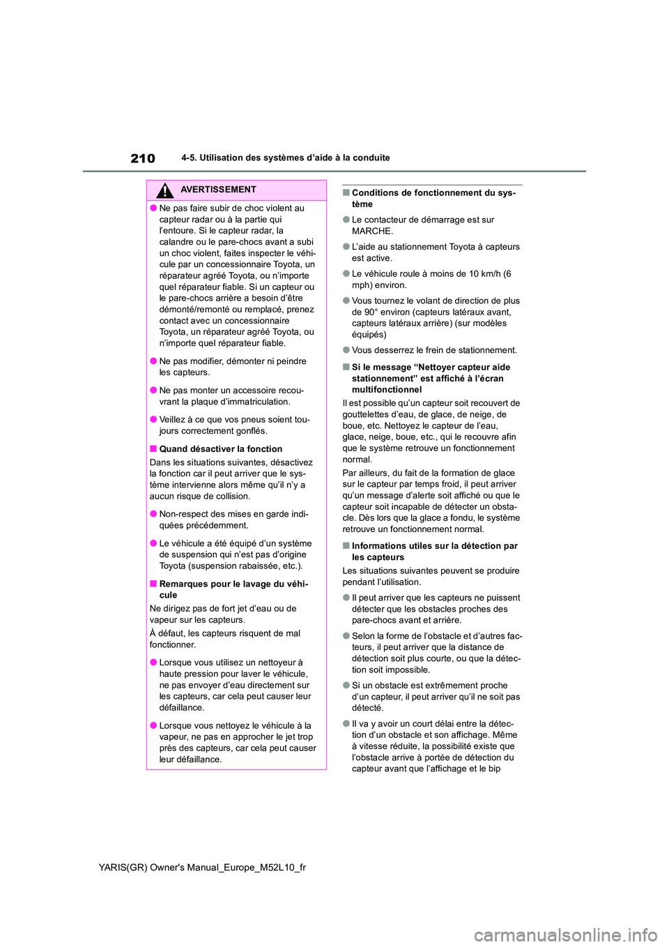 TOYOTA GR YARIS 2020  Manuel du propriétaire (in French) 210
YARIS(GR) Owners Manual_Europe_M52L10_fr
4-5. Utilisation des systèmes d’aide à la conduite
■Conditions de fonctionnement du sys- tème
●Le contacteur de démarrage est sur MARCHE.
●L