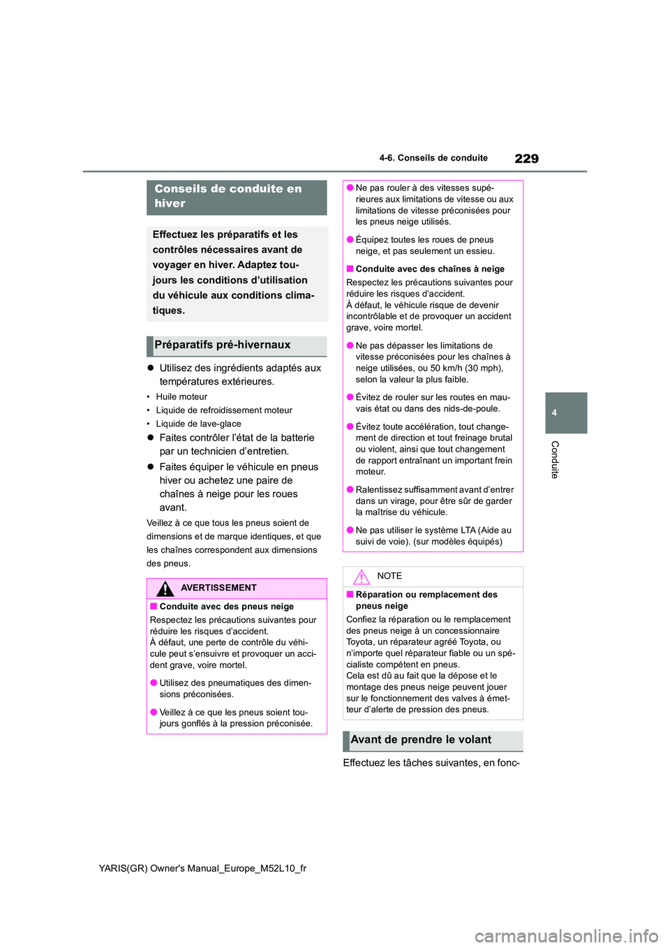 TOYOTA GR YARIS 2020  Manuel du propriétaire (in French) 229
4
YARIS(GR) Owners Manual_Europe_M52L10_fr
4-6. Conseils de conduite
Conduite
4-6.Conse ils de con duite
�zUtilisez des ingrédients adaptés aux  
températures extérieures.
• Huile moteur 
