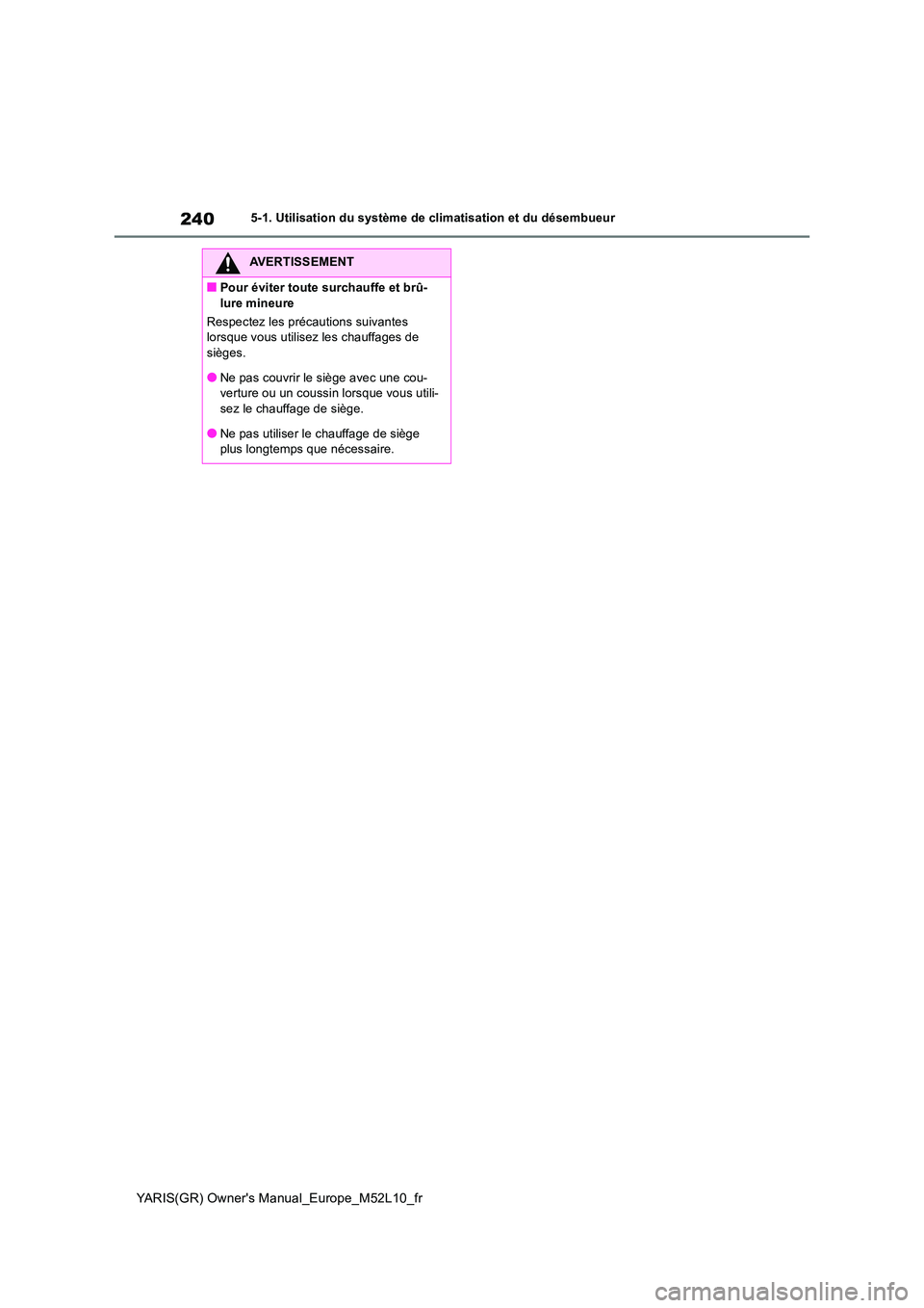 TOYOTA GR YARIS 2020  Manuel du propriétaire (in French) 240
YARIS(GR) Owners Manual_Europe_M52L10_fr
5-1. Utilisation du système de climatisation et du désembueur
AVERTISSEMENT
■Pour éviter toute surchauffe et brû- 
lure mineure 
Respectez les préc