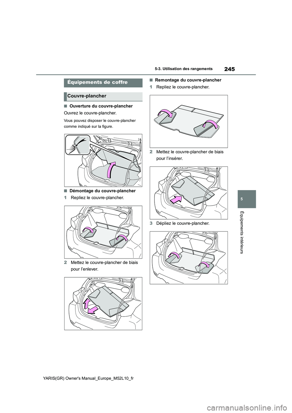 TOYOTA GR YARIS 2020  Manuel du propriétaire (in French) 245
5
YARIS(GR) Owners Manual_Europe_M52L10_fr
5-3. Utilisation des rangements
Équipements intérieurs
■Ouverture du couvre-plancher 
Ouvrez le couvre-plancher.
Vous pouvez disposer  le couvre-pla