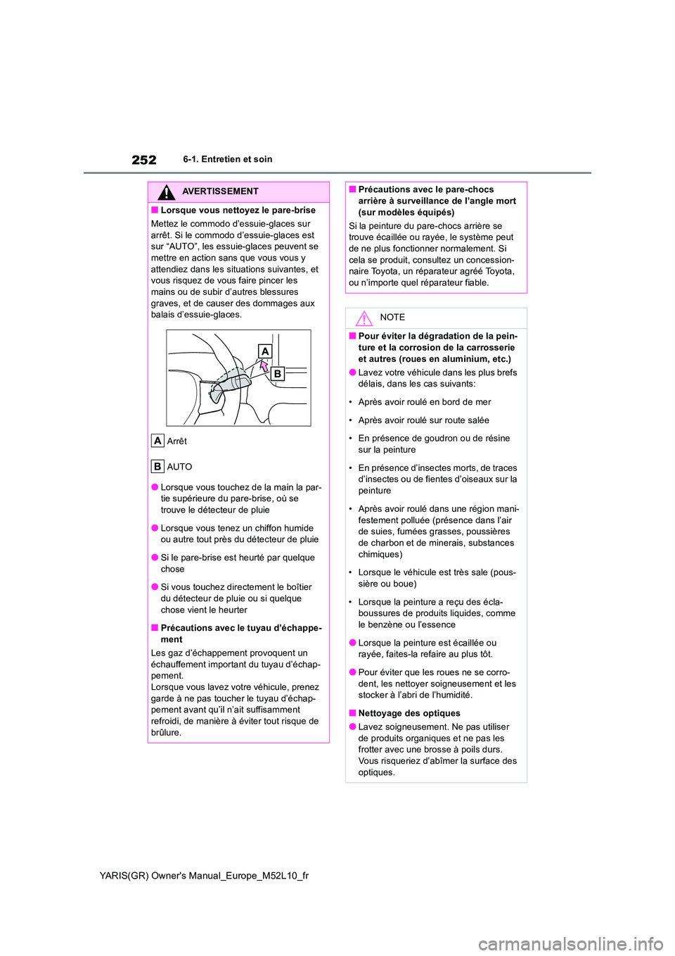 TOYOTA GR YARIS 2020  Manuel du propriétaire (in French) 252
YARIS(GR) Owners Manual_Europe_M52L10_fr
6-1. Entretien et soin
AVERTISSEMENT
■Lorsque vous nettoyez le pare-brise 
Mettez le commodo d’essuie-glaces sur  
arrêt. Si le commodo d’essuie-gl
