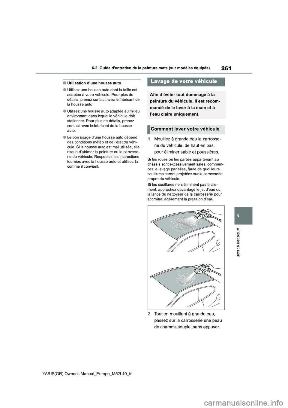 TOYOTA GR YARIS 2020 Manuel du propriétaire (in French) 261
6
YARIS(GR) Owners Manual_Europe_M52L10_fr
6-2. Guide d’entretien de la peinture mate (sur modèles équipés)
Entretien et soin
■Utilisation d’une housse auto
●Utilisez une housse auto d TOYOTA GR YARIS 2020 Manuel du propriétaire (in French) 261
6
YARIS(GR) Owners Manual_Europe_M52L10_fr
6-2. Guide d’entretien de la peinture mate (sur modèles équipés)
Entretien et soin
■Utilisation d’une housse auto
●Utilisez une housse auto d