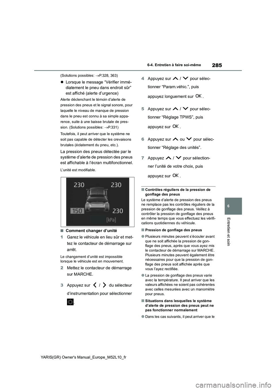 TOYOTA GR YARIS 2020  Manuel du propriétaire (in French) 285
6
YARIS(GR) Owners Manual_Europe_M52L10_fr
6-4. Entretien à faire soi-même
Entretien et soin
(Solutions possibles: →P.328, 363)
�zLorsque le message “Vérifier immé- 
diatement le pneu dan