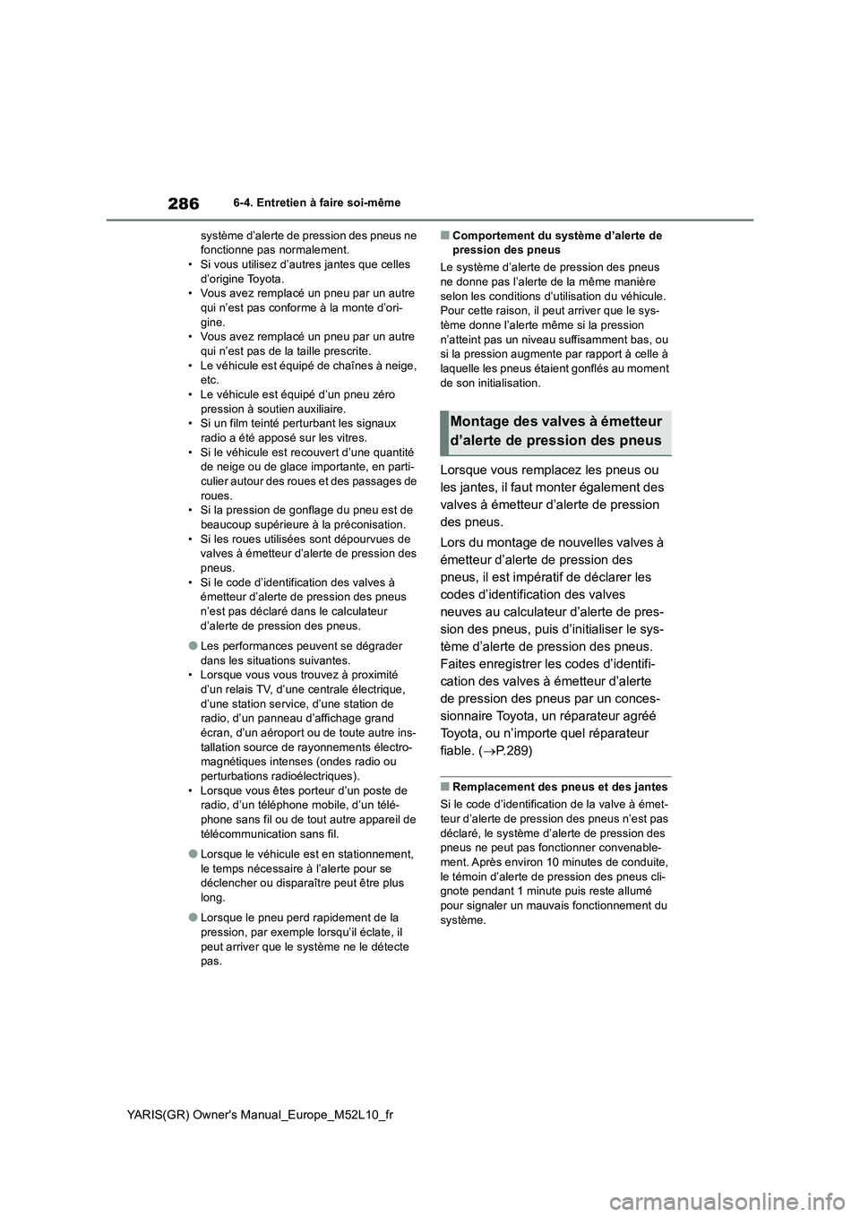 TOYOTA GR YARIS 2020  Manuel du propriétaire (in French) 286
YARIS(GR) Owners Manual_Europe_M52L10_fr
6-4. Entretien à faire soi-même 
système d’alerte de pression des pneus ne  fonctionne pas normalement.• Si vous utilisez d’autres jantes que cel