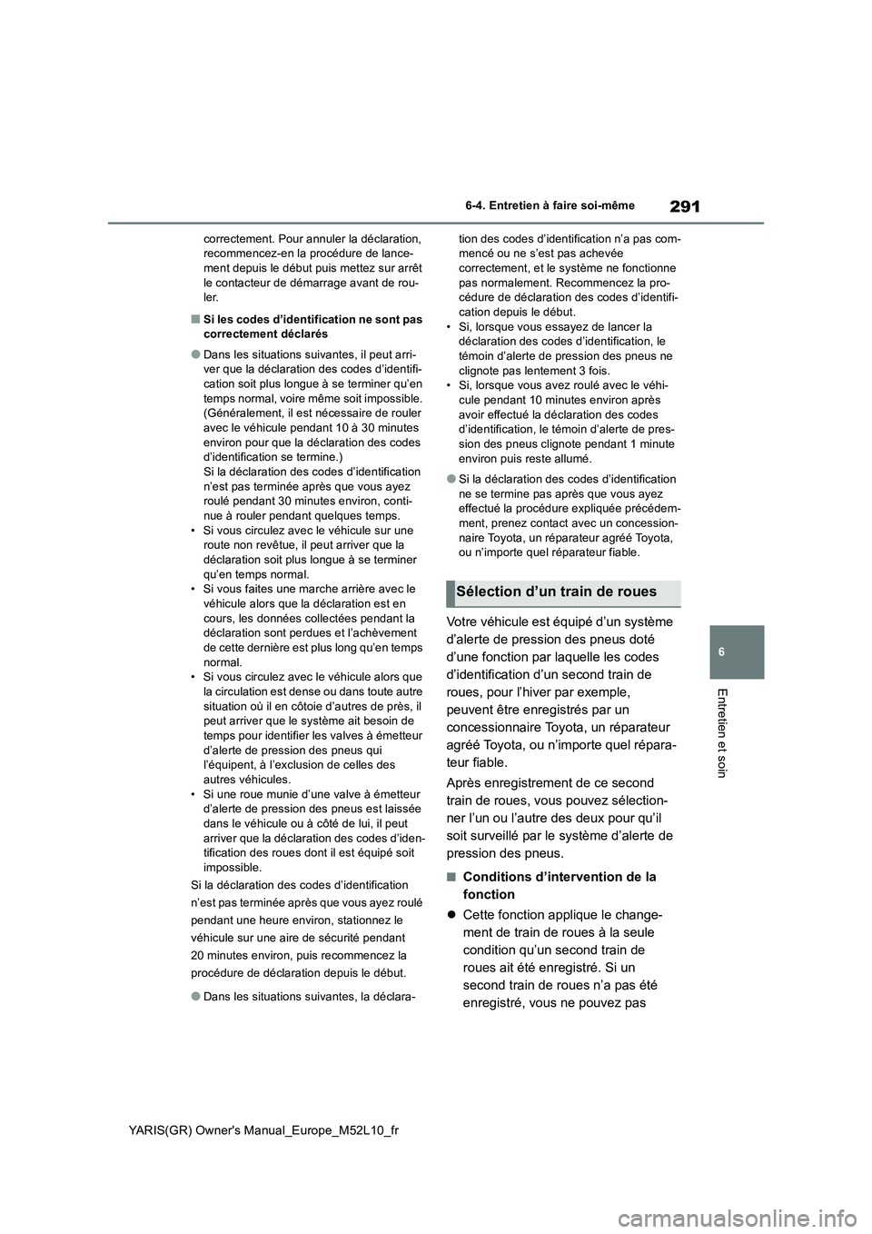 TOYOTA GR YARIS 2020 Manuel du propriétaire (in French) 291
6
YARIS(GR) Owners Manual_Europe_M52L10_fr
6-4. Entretien à faire soi-même
Entretien et soin
correctement. Pour annuler la déclaration, recommencez-en la procédure de lance-ment depuis le d TOYOTA GR YARIS 2020 Manuel du propriétaire (in French) 291
6
YARIS(GR) Owners Manual_Europe_M52L10_fr
6-4. Entretien à faire soi-même
Entretien et soin
correctement. Pour annuler la déclaration, recommencez-en la procédure de lance-ment depuis le d