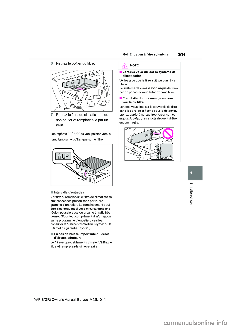TOYOTA GR YARIS 2021  Manuel du propriétaire (in French) 301
6
YARIS(GR) Owners Manual_Europe_M52L10_fr
6-4. Entretien à faire soi-même
Entretien et soin
6Retirez le boîtier du filtre. 
7 Retirez le filtre de climatisation de  
son boîtier et remplacez