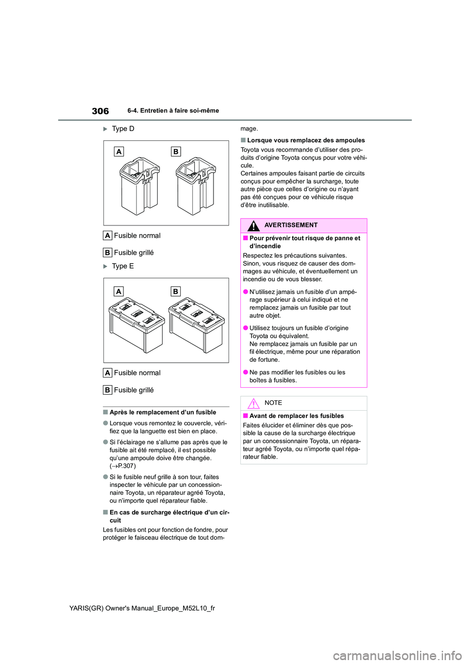 TOYOTA GR YARIS 2021  Manuel du propriétaire (in French) 306
YARIS(GR) Owners Manual_Europe_M52L10_fr
6-4. Entretien à faire soi-même
Ty p e  D 
Fusible normal 
Fusible grillé
Ty p e  E 
Fusible normal 
Fusible grillé
■Après le remplacement d
