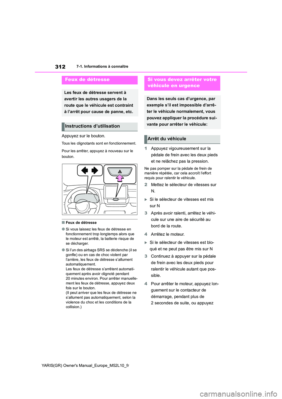 TOYOTA GR YARIS 2020 Manuel du propriétaire (in French) 312
YARIS(GR) Owners Manual_Europe_M52L10_fr
7-1. Informations à connaître
7-1.In formations à co nnaître
Appuyez sur le bouton.
Tous les clignotants sont en fonctionnement.
Pour les arrêter, TOYOTA GR YARIS 2020 Manuel du propriétaire (in French) 312
YARIS(GR) Owners Manual_Europe_M52L10_fr
7-1. Informations à connaître
7-1.In formations à co nnaître
Appuyez sur le bouton.
Tous les clignotants sont en fonctionnement.
Pour les arrêter,