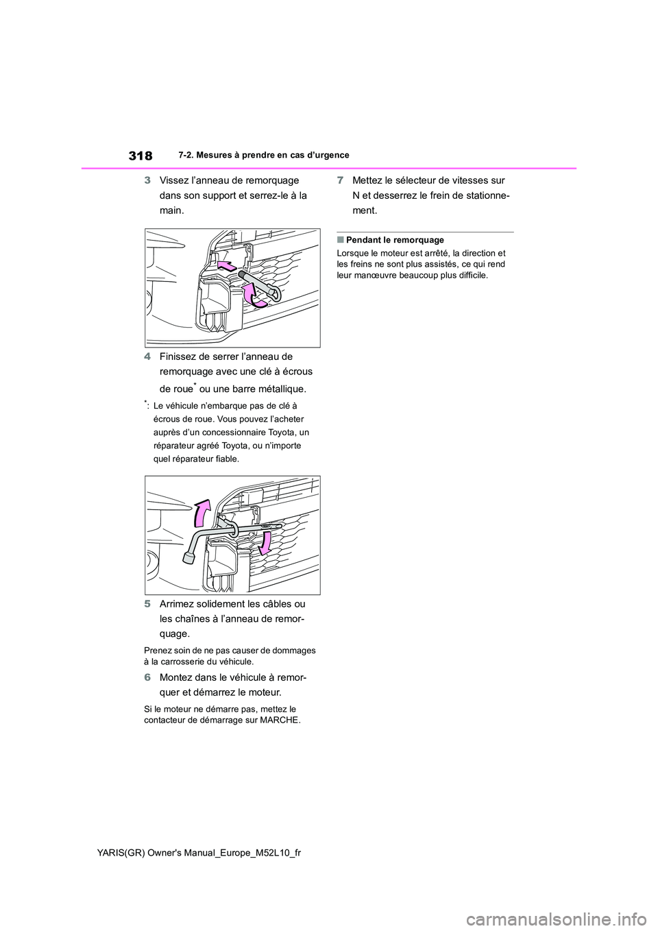 TOYOTA GR YARIS 2020 Manuel du propriétaire (in French) 318
YARIS(GR) Owners Manual_Europe_M52L10_fr
7-2. Mesures à prendre en cas d’urgence
3Vissez l’anneau de remorquage
dans son support et serrez-le à la
main.
4 Finissez de serrer l’anneau TOYOTA GR YARIS 2020 Manuel du propriétaire (in French) 318
YARIS(GR) Owners Manual_Europe_M52L10_fr
7-2. Mesures à prendre en cas d’urgence
3Vissez l’anneau de remorquage
dans son support et serrez-le à la
main.
4 Finissez de serrer l’anneau
